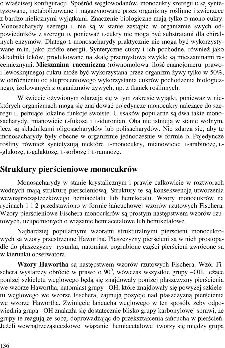 Monosacharydy szeregu L nie są w stanie zastąpić w organizmie swych odpowiedników z szeregu, poniewaŝ L-cukry nie mogą być substratami dla chiralnych enzymów.