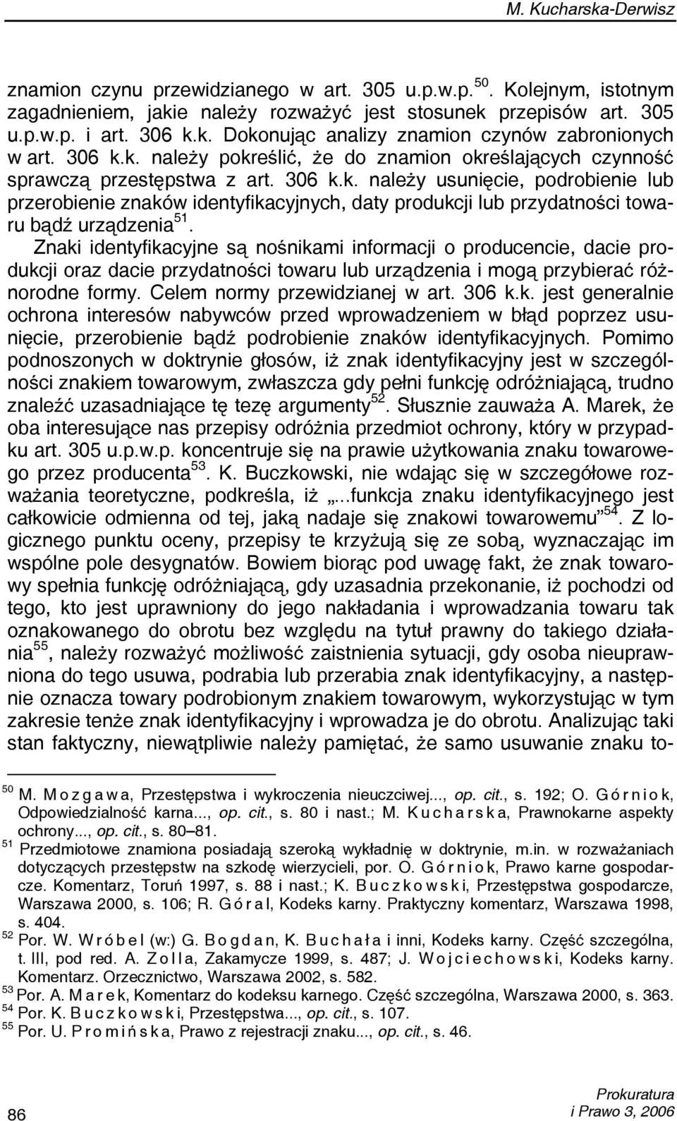 Znaki identyfikacyjne są nośnikami informacji o producencie, dacie produkcji oraz dacie przydatności towaru lub urządzenia i mogą przybierać różnorodne formy. Celem normy przewidzianej w art. 306 k.k. jest generalnie ochrona interesów nabywców przed wprowadzeniem w błąd poprzez usunięcie, przerobienie bądź podrobienie znaków identyfikacyjnych.