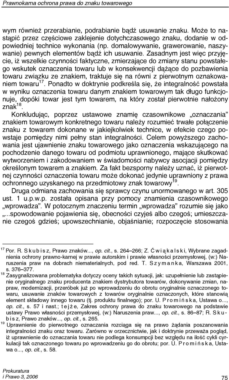 Zasadnym jest więc przyjęcie, iż wszelkie czynności faktyczne, zmierzające do zmiany stanu powstałego wskutek oznaczenia towaru lub w konsekwencji dążące do pozbawienia towaru związku ze znakiem,