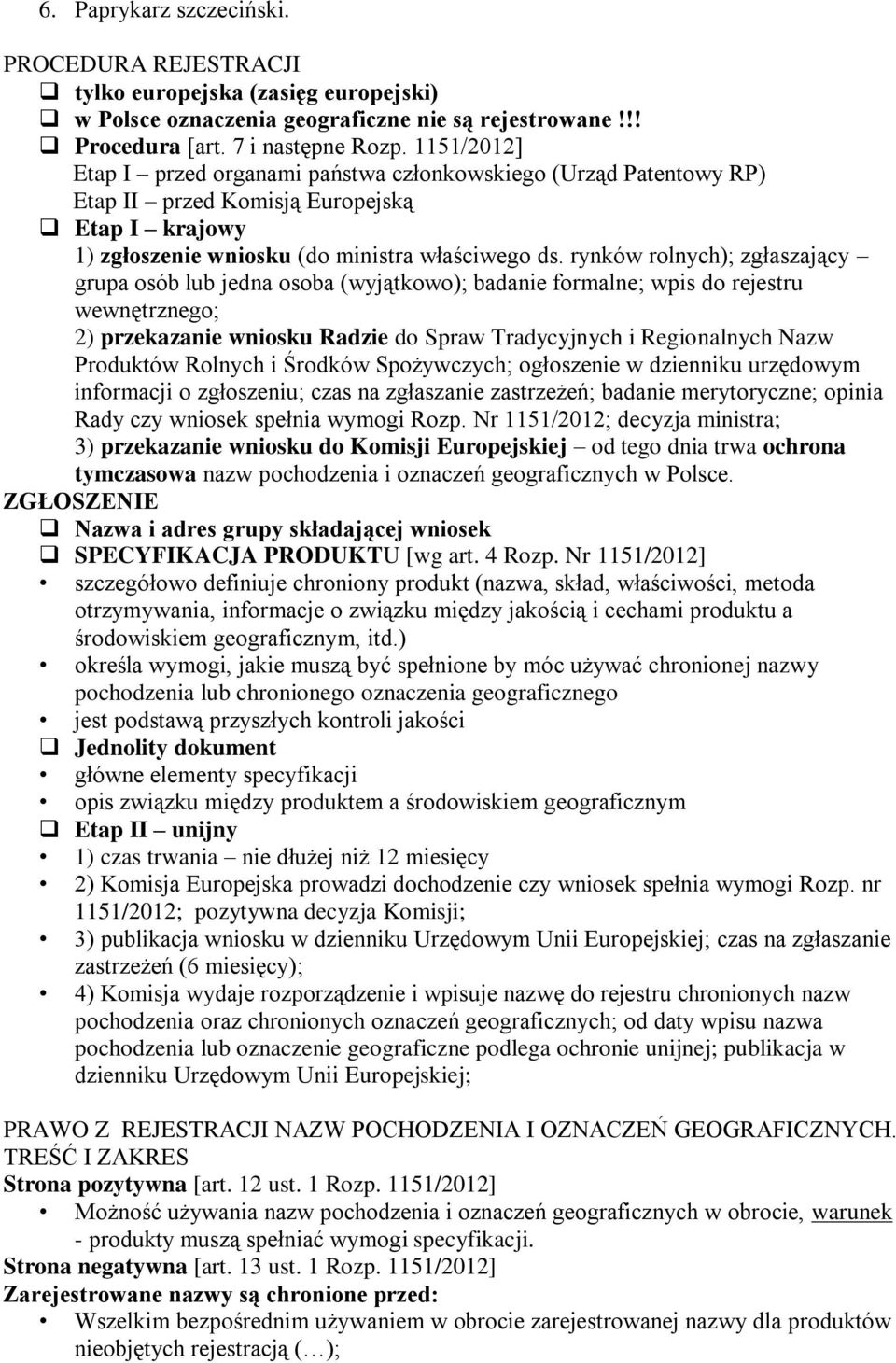 rynków rolnych); zgłaszający grupa osób lub jedna osoba (wyjątkowo); badanie formalne; wpis do rejestru wewnętrznego; 2) przekazanie wniosku Radzie do Spraw Tradycyjnych i Regionalnych Nazw Produktów