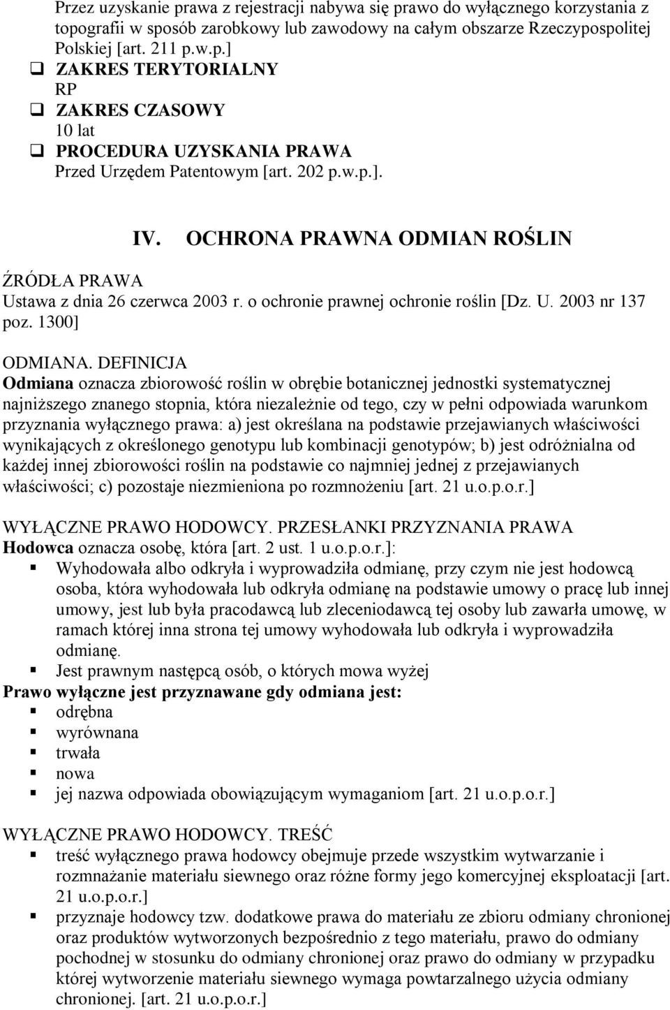 DEFINICJA Odmiana oznacza zbiorowość roślin w obrębie botanicznej jednostki systematycznej najniższego znanego stopnia, która niezależnie od tego, czy w pełni odpowiada warunkom przyznania wyłącznego