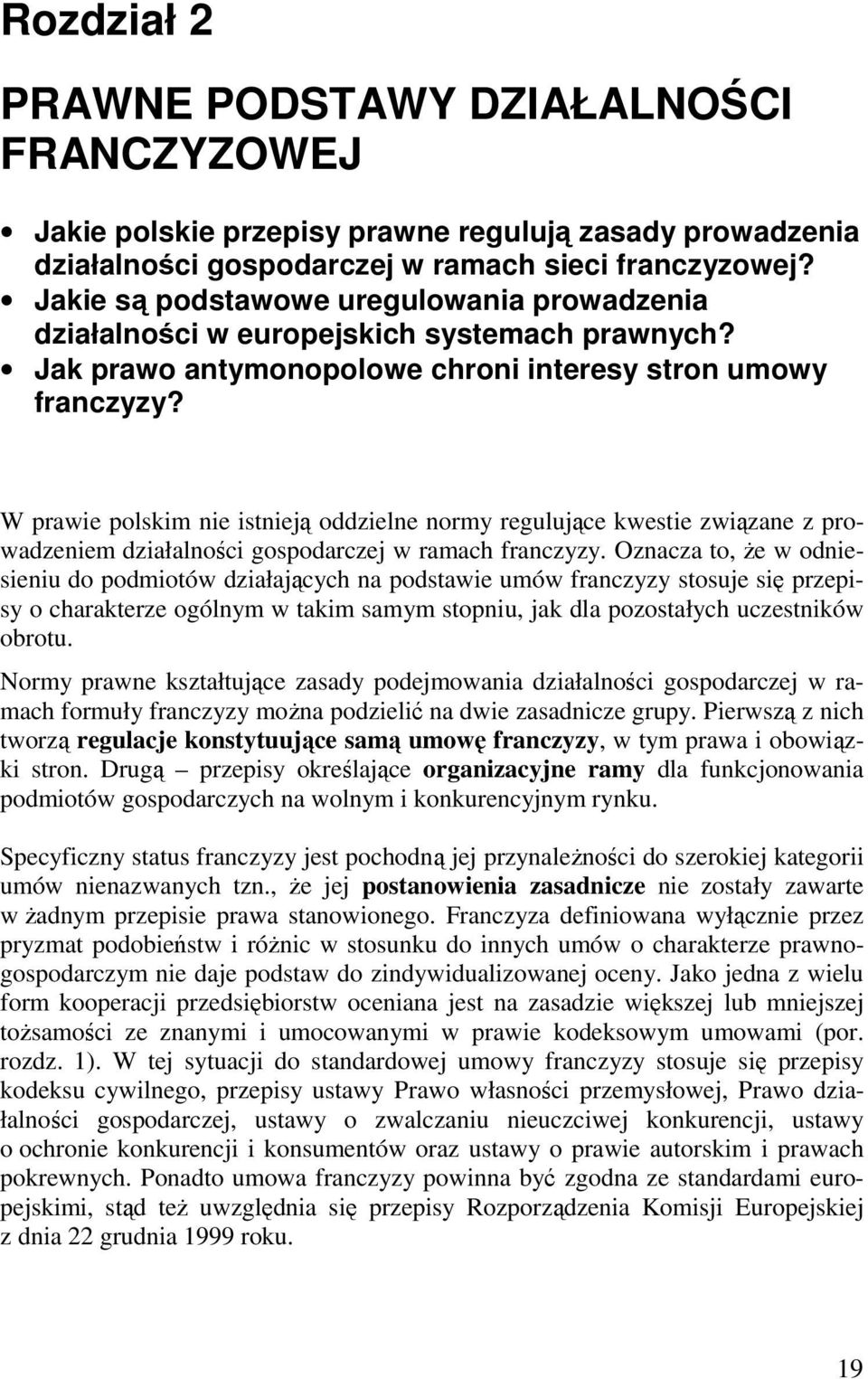 W prawie polskim nie istnieją oddzielne normy regulujące kwestie związane z prowadzeniem działalności gospodarczej w ramach franczyzy.