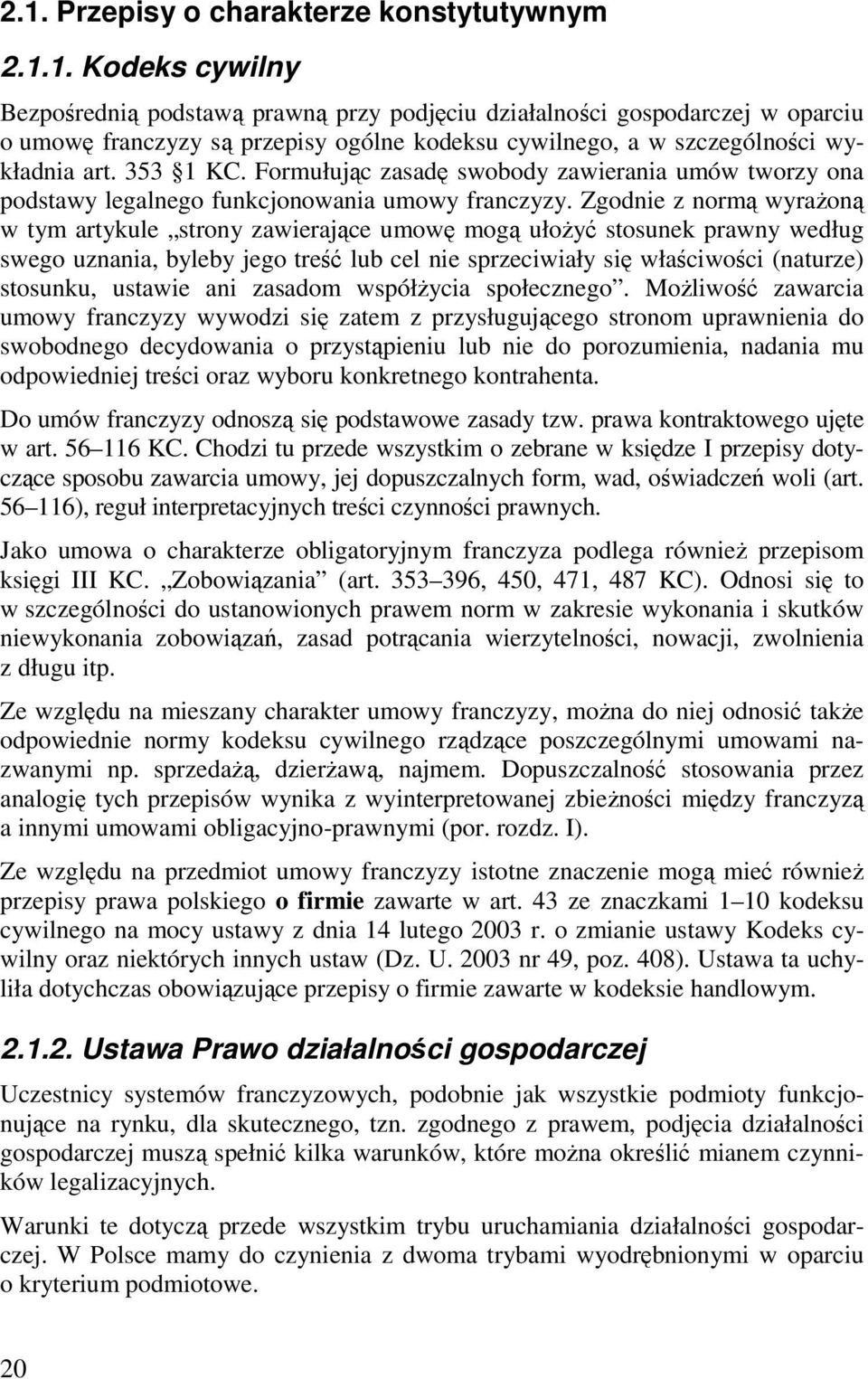 Zgodnie z normą wyrażoną w tym artykule strony zawierające umowę mogą ułożyć stosunek prawny według swego uznania, byleby jego treść lub cel nie sprzeciwiały się właściwości (naturze) stosunku,