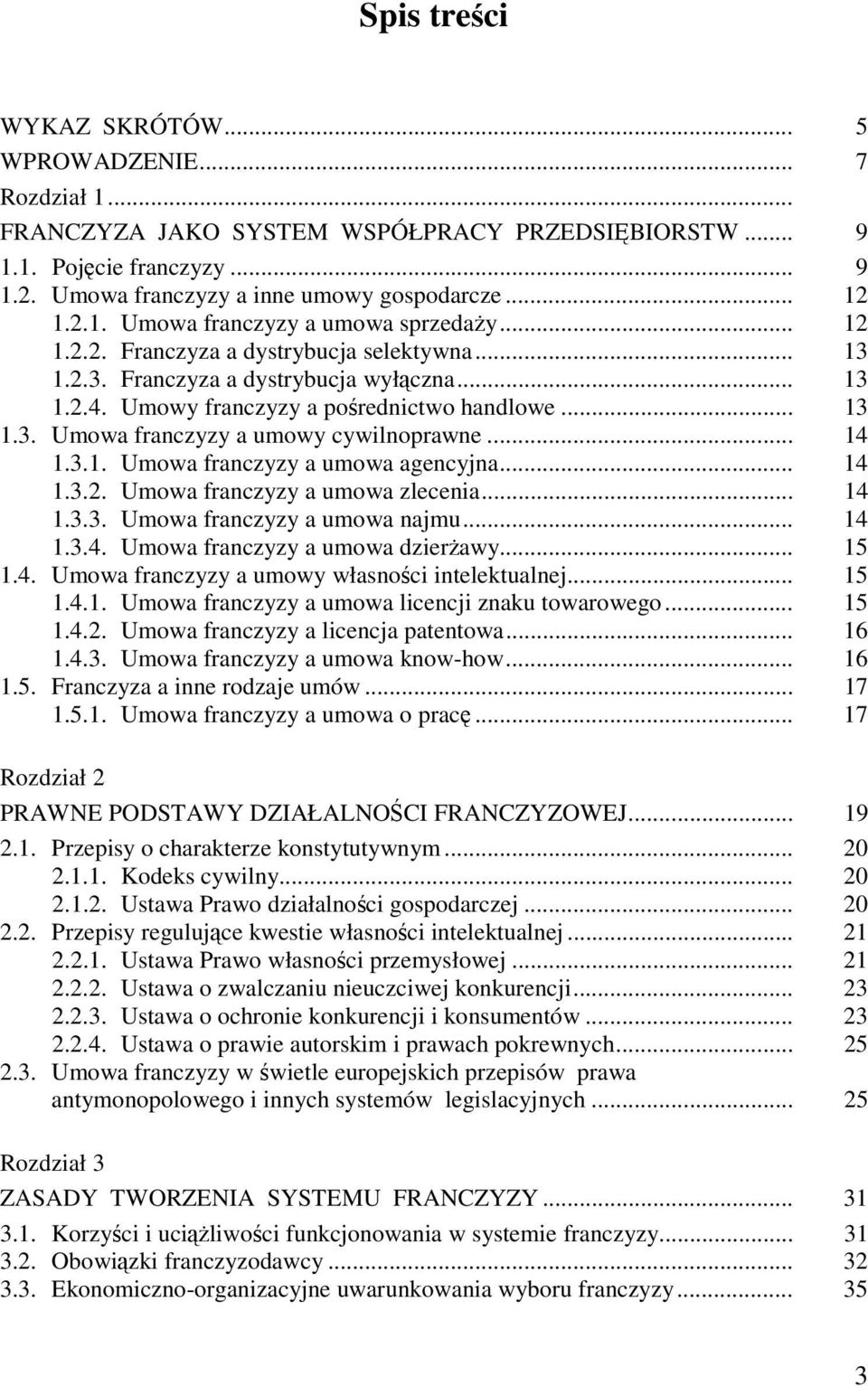 .. 14 1.3.1. Umowa franczyzy a umowa agencyjna... 14 1.3.2. Umowa franczyzy a umowa zlecenia... 14 1.3.3. Umowa franczyzy a umowa najmu... 14 1.3.4. Umowa franczyzy a umowa dzierżawy... 15 1.4. Umowa franczyzy a umowy własności intelektualnej.