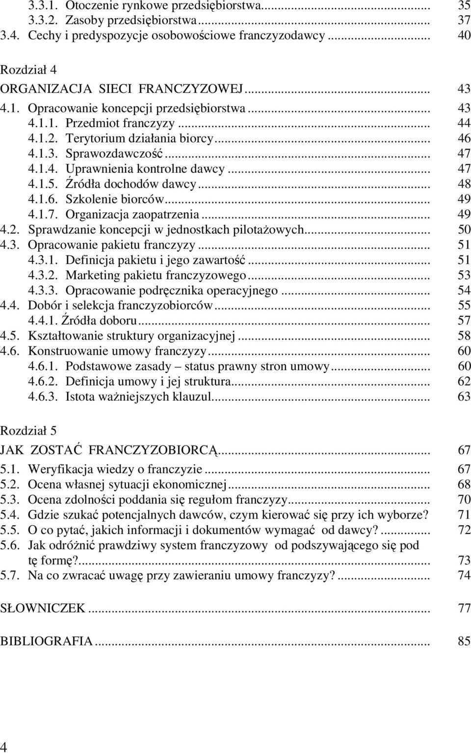 .. 49 4.1.7. Organizacja zaopatrzenia... 49 4.2. Sprawdzanie koncepcji w jednostkach pilotażowych... 50 4.3. Opracowanie pakietu franczyzy... 51 4.3.1. Definicja pakietu i jego zawartość... 51 4.3.2. Marketing pakietu franczyzowego.