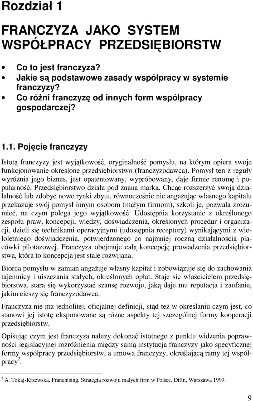 Pomysł ten z reguły wyróżnia jego biznes, jest opatentowany, wypróbowany, daje firmie renomę i popularność. Przedsiębiorstwo działa pod znaną marką.