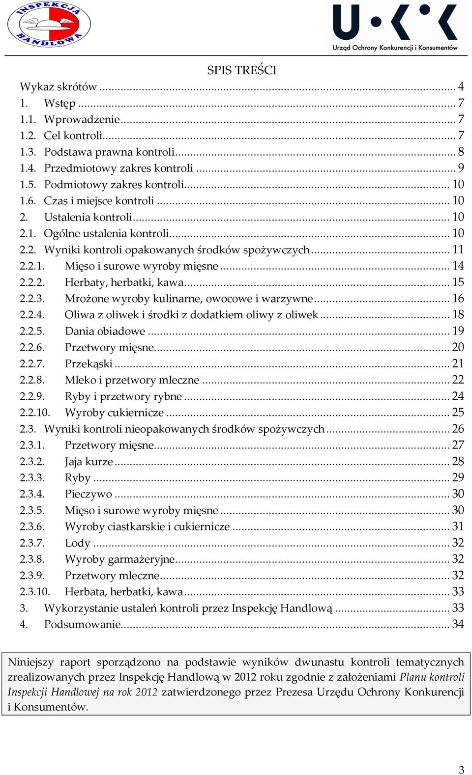 .. 14 2.2.2. Herbaty, herbatki, kawa... 15 2.2.3. Mrożone wyroby kulinarne, owocowe i warzywne... 16 2.2.4. Oliwa z oliwek i środki z dodatkiem oliwy z oliwek... 18 2.2.5. Dania obiadowe... 19 2.2.6. Przetwory mięsne.