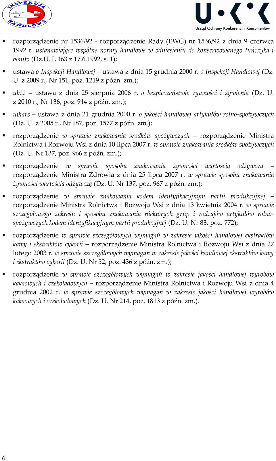 o bezpieczeństwie żywności i żywienia (Dz. U. z 2010 r., Nr 136, poz. 914 z późn. zm.); ujhars ustawa z dnia 21 grudnia 2000 r. o jakości handlowej artykułów rolno-spożywczych (Dz. U. z 2005 r.