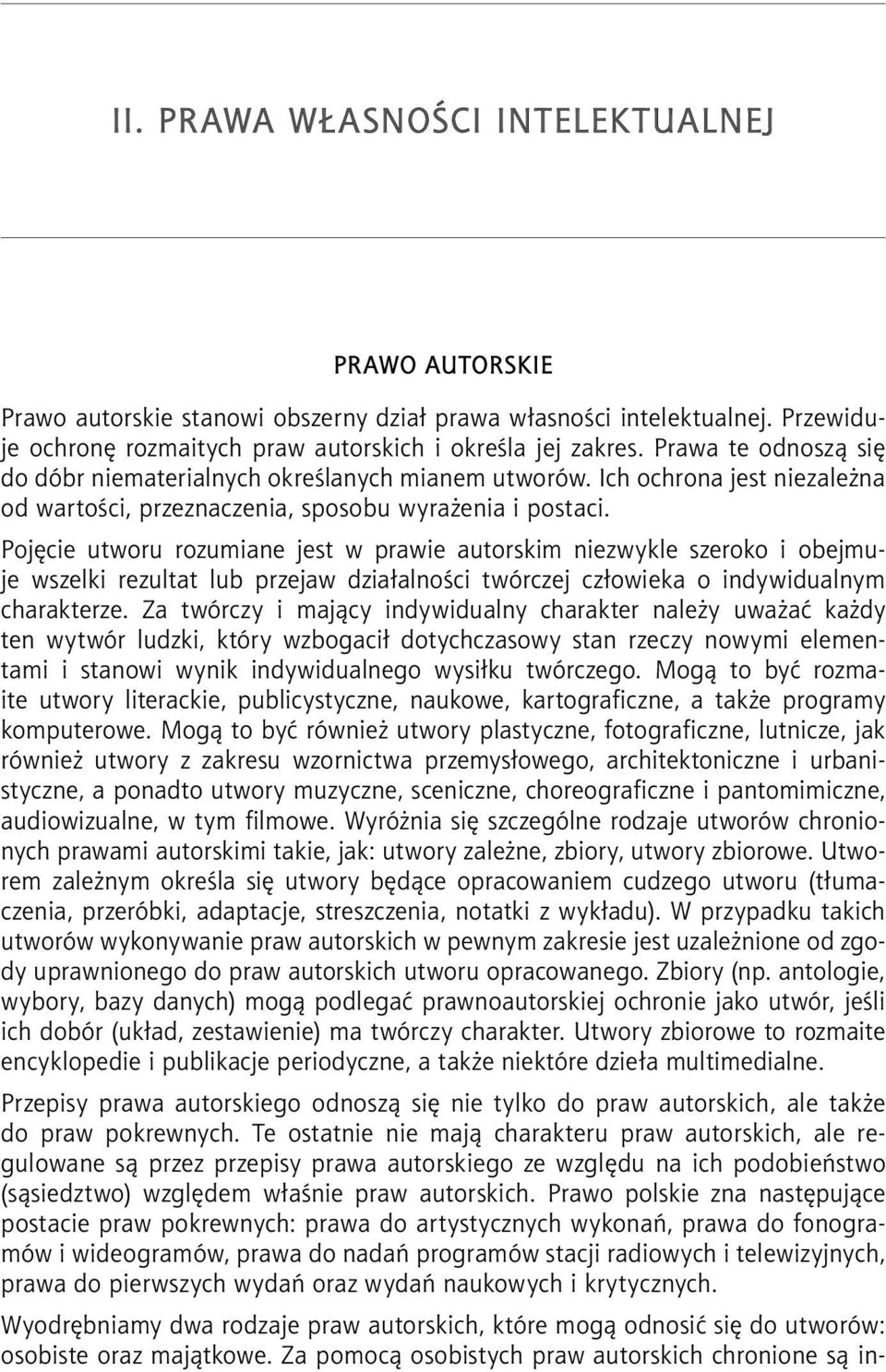 Pojęcie utworu rozumiane jest w prawie autorskim niezwykle szeroko i obejmuje wszelki rezultat lub przejaw działalności twórczej człowieka o indywidualnym charakterze.