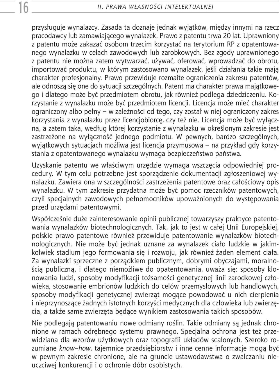 Bez zgody uprawnionego z patentu nie można zatem wytwarzać, używać, oferować, wprowadzać do obrotu, importować produktu, w którym zastosowano wynalazek, jeśli działania takie mają charakter