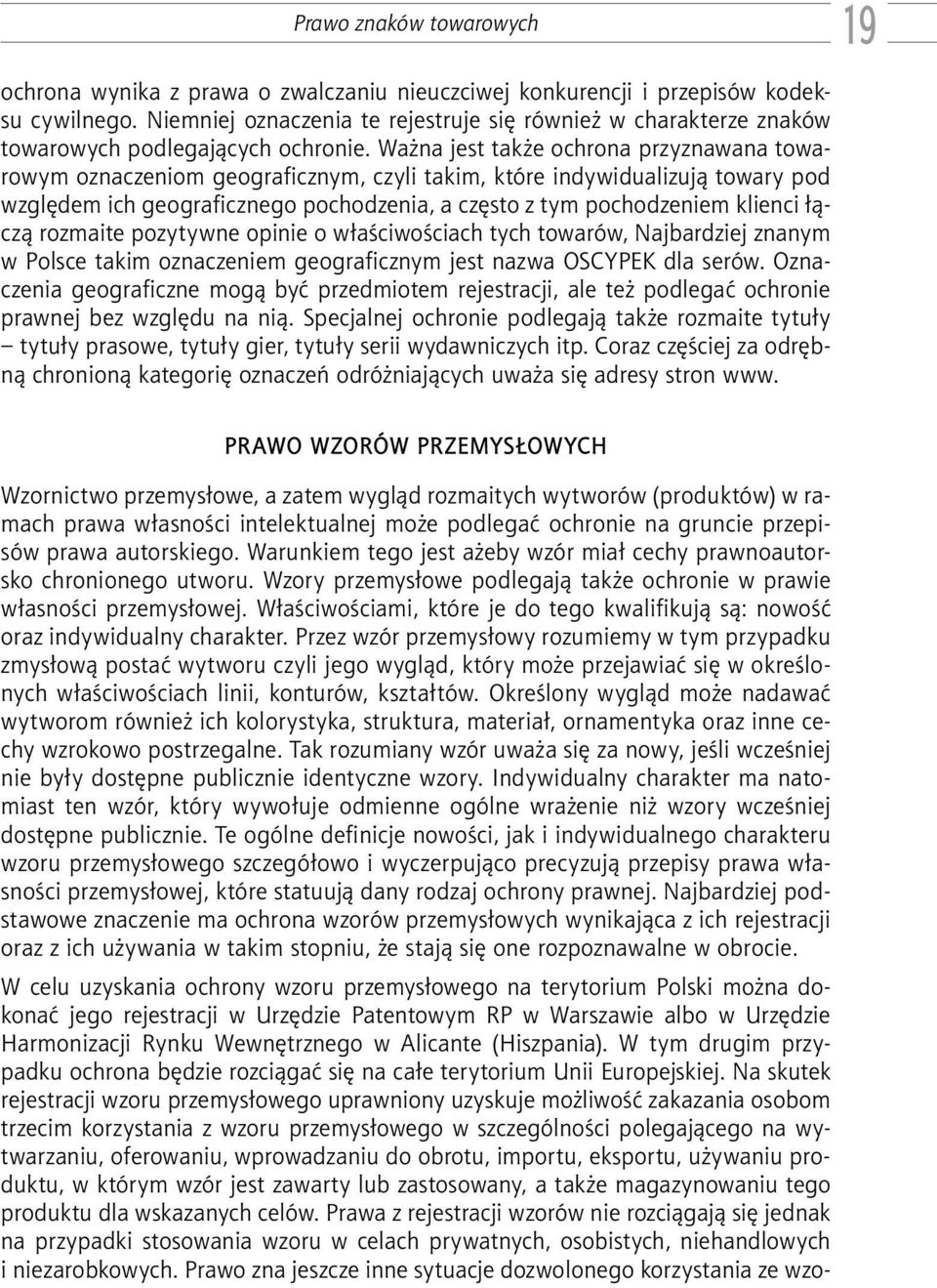 Ważna jest także ochrona przyznawana towarowym oznaczeniom geograficznym, czyli takim, które indywidualizują towary pod względem ich geograficznego pochodzenia, a często z tym pochodzeniem klienci