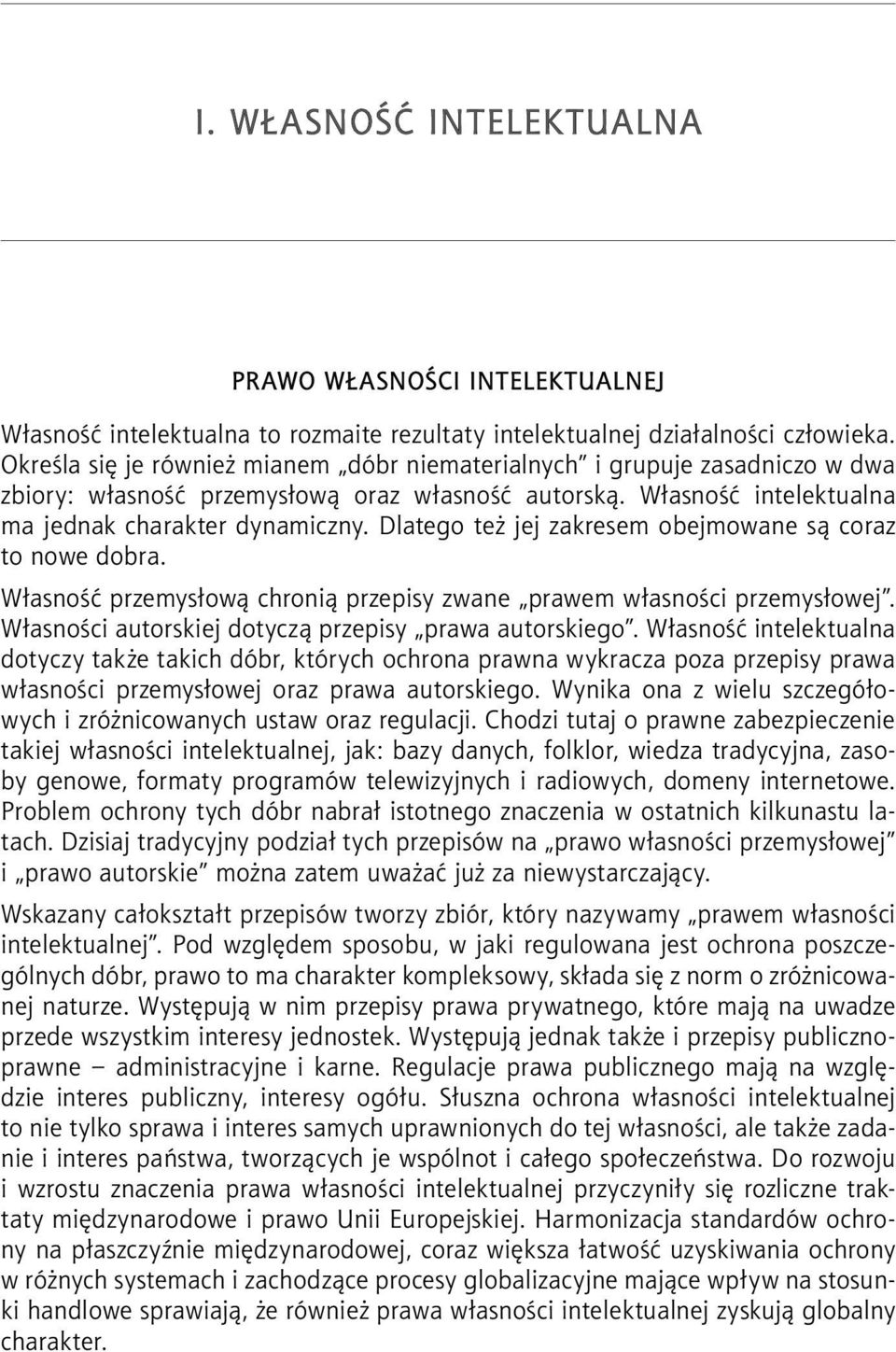 Dlatego też jej zakresem obejmowane są coraz to nowe dobra. Własność przemysłową chronią przepisy zwane prawem własności przemysłowej. Własności autorskiej dotyczą przepisy prawa autorskiego.