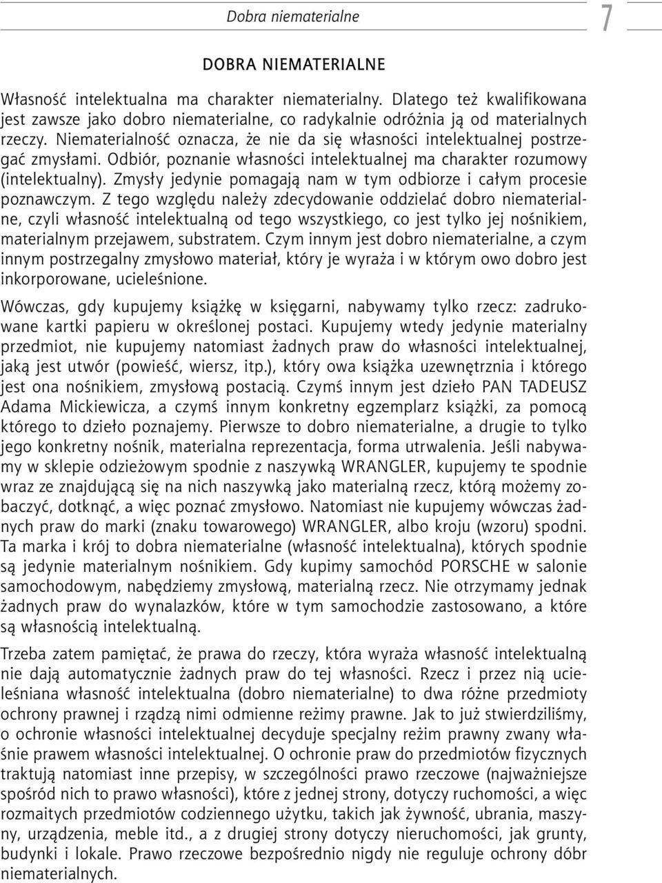 Odbiór, poznanie własności intelektualnej ma charakter rozumowy (intelektualny). Zmysły jedynie pomagają nam w tym odbiorze i całym procesie poznawczym.