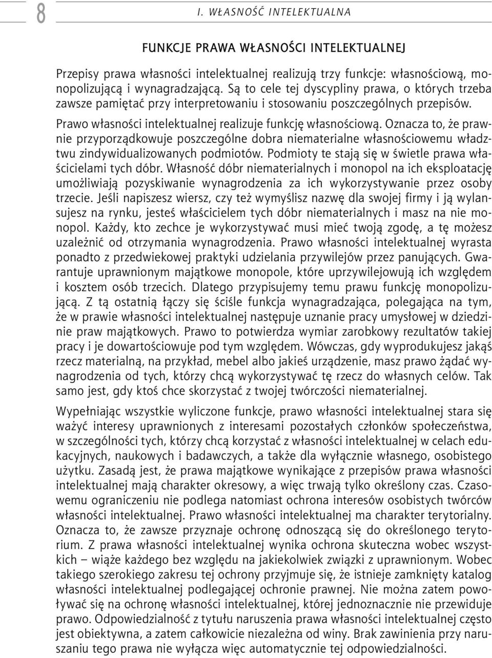 Oznacza to, że prawnie przyporządkowuje poszczególne dobra niematerialne własnościowemu władztwu zindywidualizowanych podmiotów. Podmioty te stają się w świetle prawa właścicielami tych dóbr.