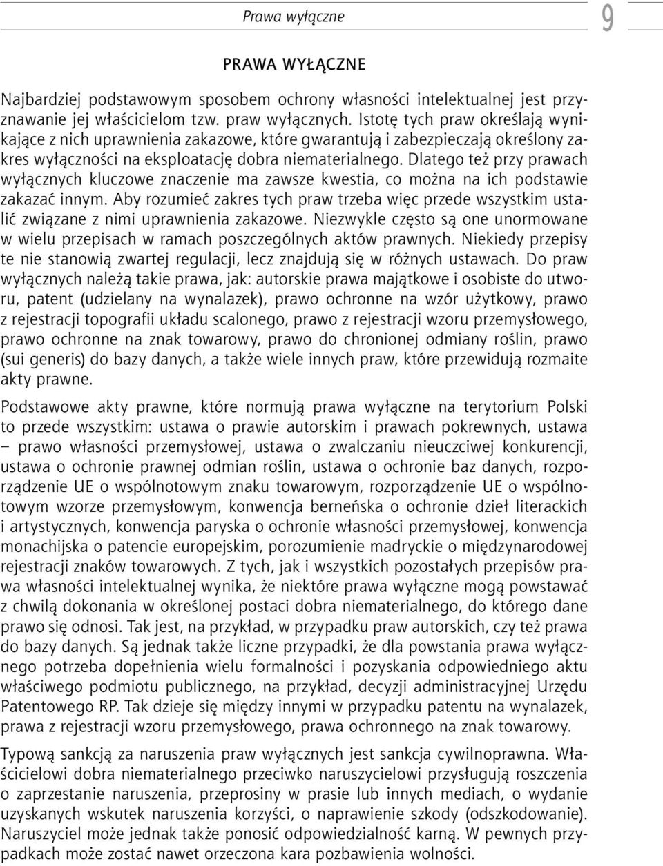 Dlatego też przy prawach wyłącznych kluczowe znaczenie ma zawsze kwestia, co można na ich podstawie zakazać innym.