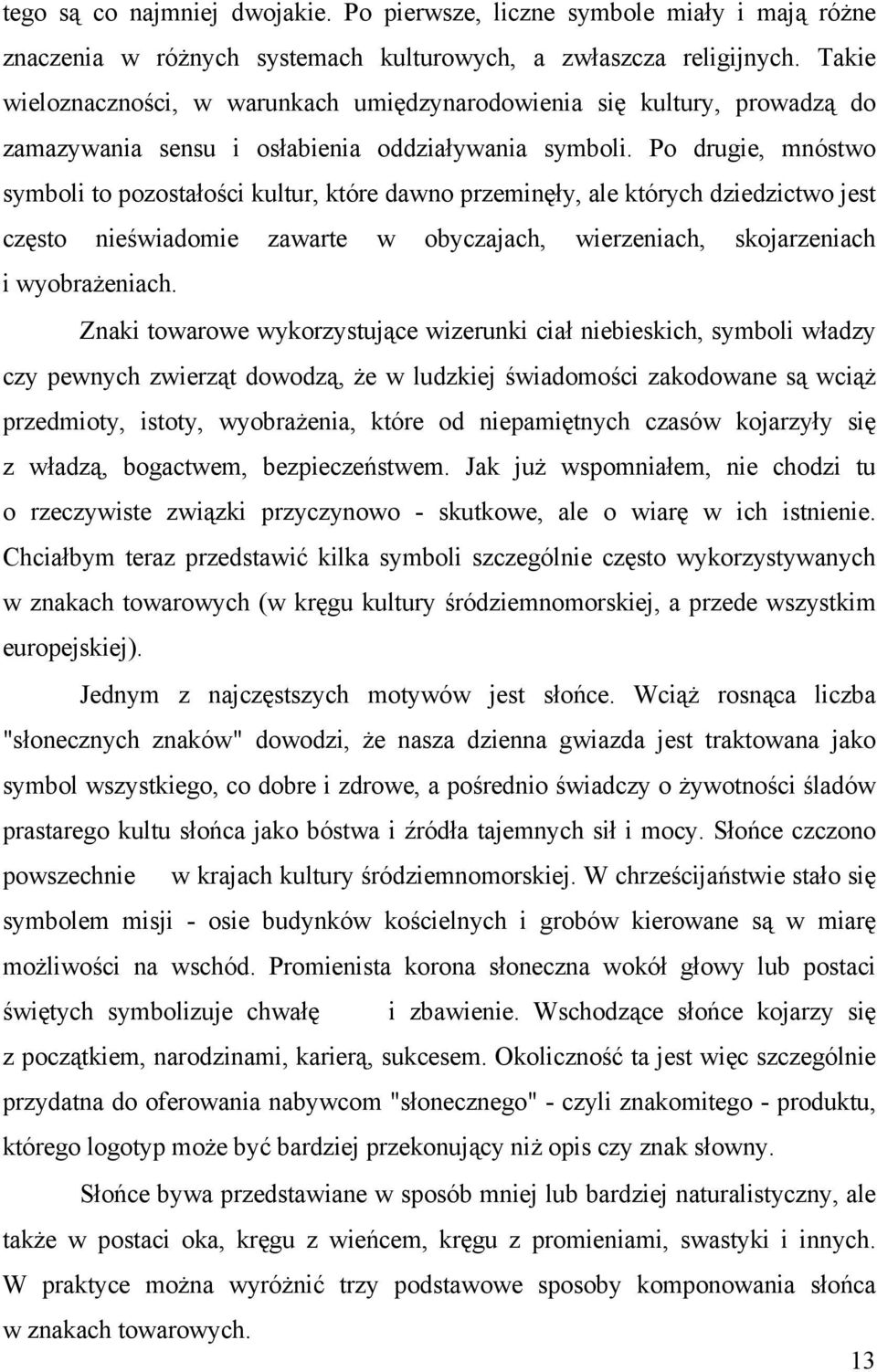 Po drugie, mnóstwo symboli to pozostałości kultur, które dawno przeminęły, ale których dziedzictwo jest często nieświadomie zawarte w obyczajach, wierzeniach, skojarzeniach i wyobrażeniach.