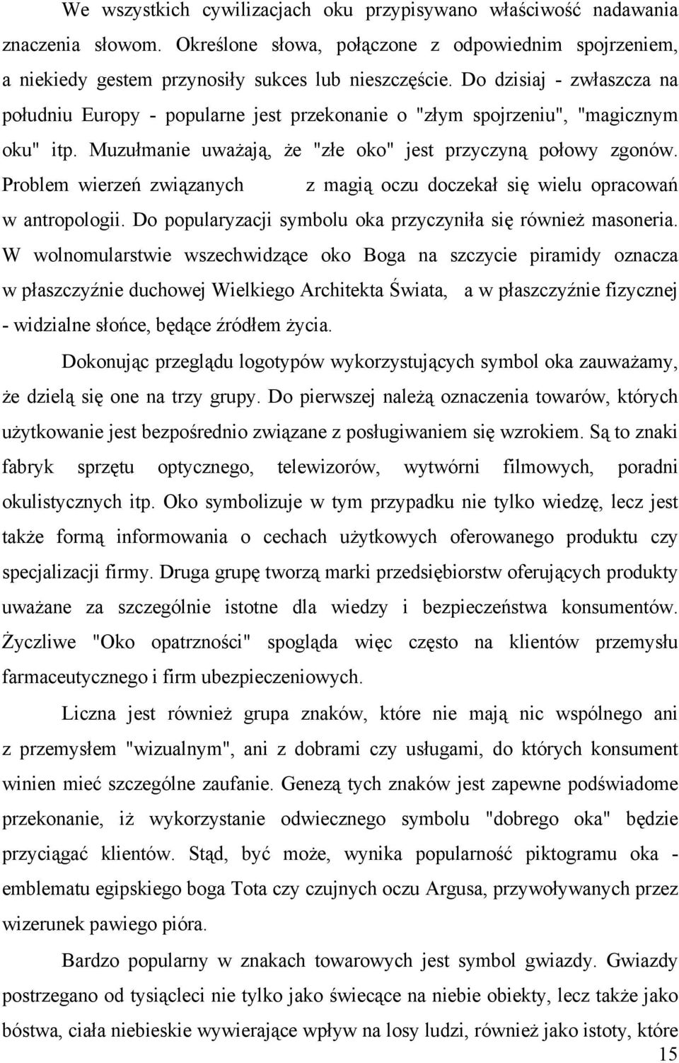 Problem wierzeń związanych z magią oczu doczekał się wielu opracowań w antropologii. Do popularyzacji symbolu oka przyczyniła się również masoneria.