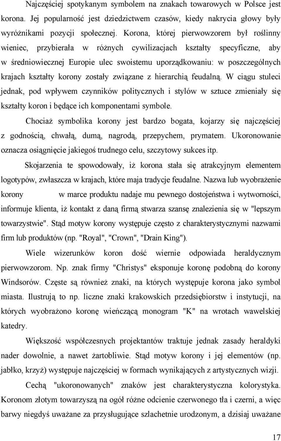 kształty korony zostały związane z hierarchią feudalną. W ciągu stuleci jednak, pod wpływem czynników politycznych i stylów w sztuce zmieniały się kształty koron i będące ich komponentami symbole.