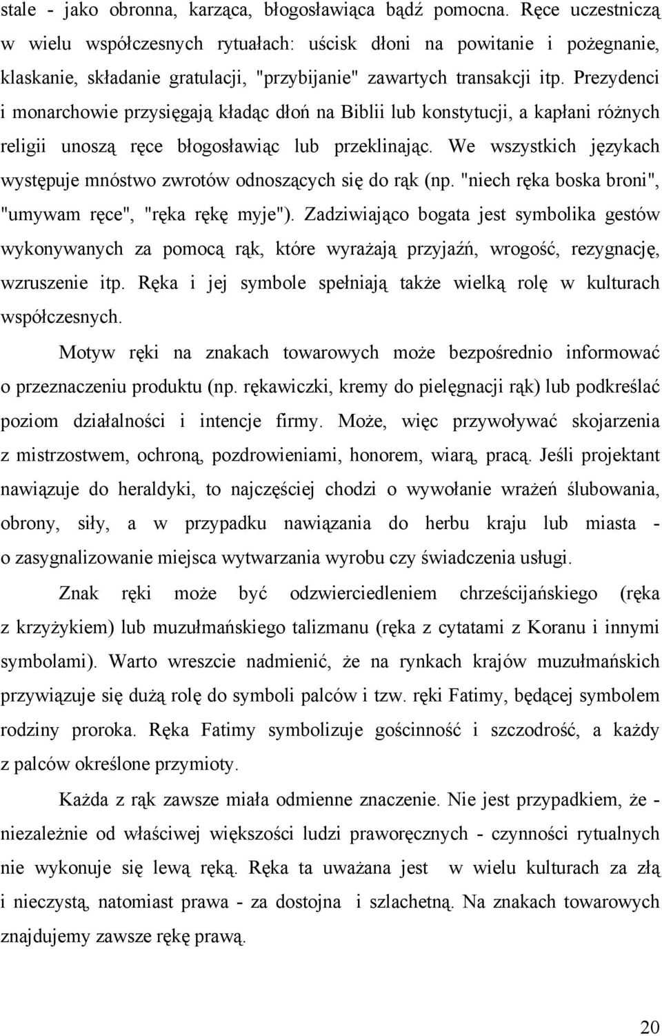 Prezydenci i monarchowie przysięgają kładąc dłoń na Biblii lub konstytucji, a kapłani różnych religii unoszą ręce błogosławiąc lub przeklinając.