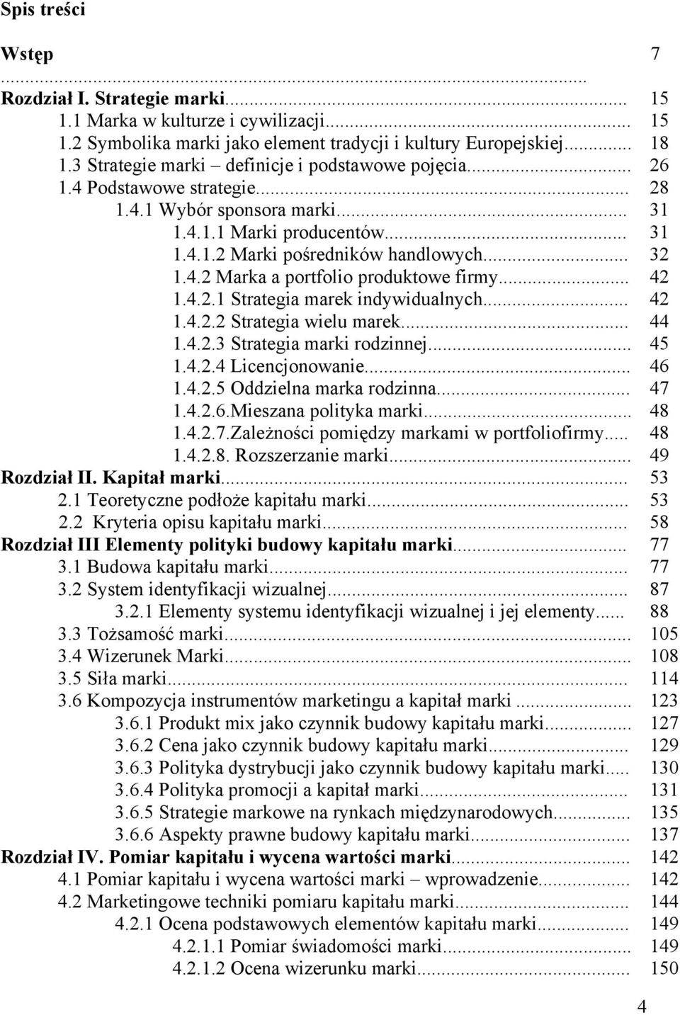 .. 42 1.4.2.1 Strategia marek indywidualnych... 42 1.4.2.2 Strategia wielu marek... 44 1.4.2.3 Strategia marki rodzinnej... 45 1.4.2.4 Licencjonowanie... 46 1.4.2.5 Oddzielna marka rodzinna... 47 1.4.2.6.Mieszana polityka marki.