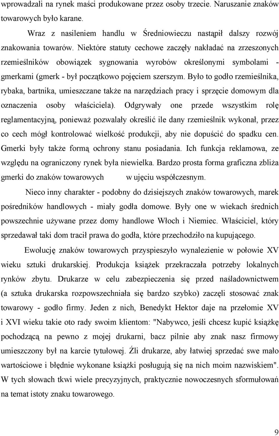 Było to godło rzemieślnika, rybaka, bartnika, umieszczane także na narzędziach pracy i sprzęcie domowym dla oznaczenia osoby właściciela).