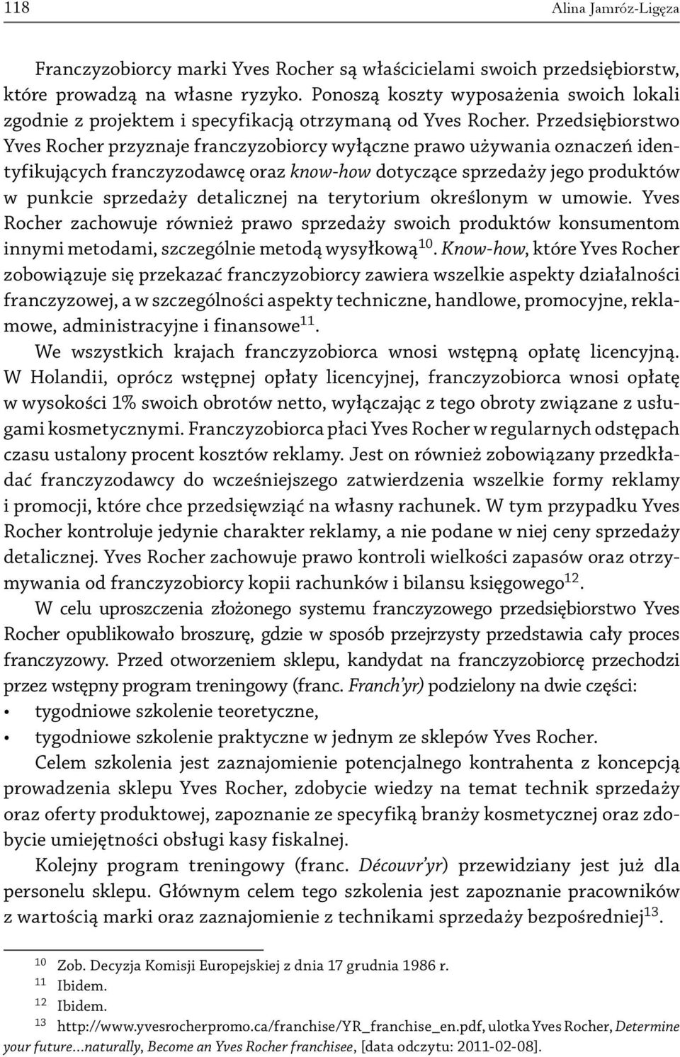 Przedsiębiorstwo Yves Rocher przyznaje franczyzobiorcy wyłączne prawo używania oznaczeń identyfikujących franczyzodawcę oraz know-how dotyczące sprzedaży jego produktów w punkcie sprzedaży