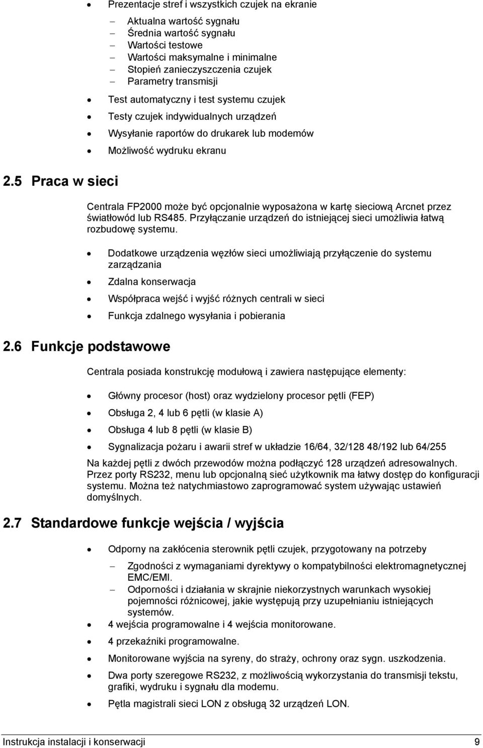 czujek Testy czujek indywidualnych urządzeń Wysyłanie raportów do drukarek lub modemów Możliwość wydruku ekranu Centrala FP2000 może być opcjonalnie wyposażona w kartę sieciową Arcnet przez