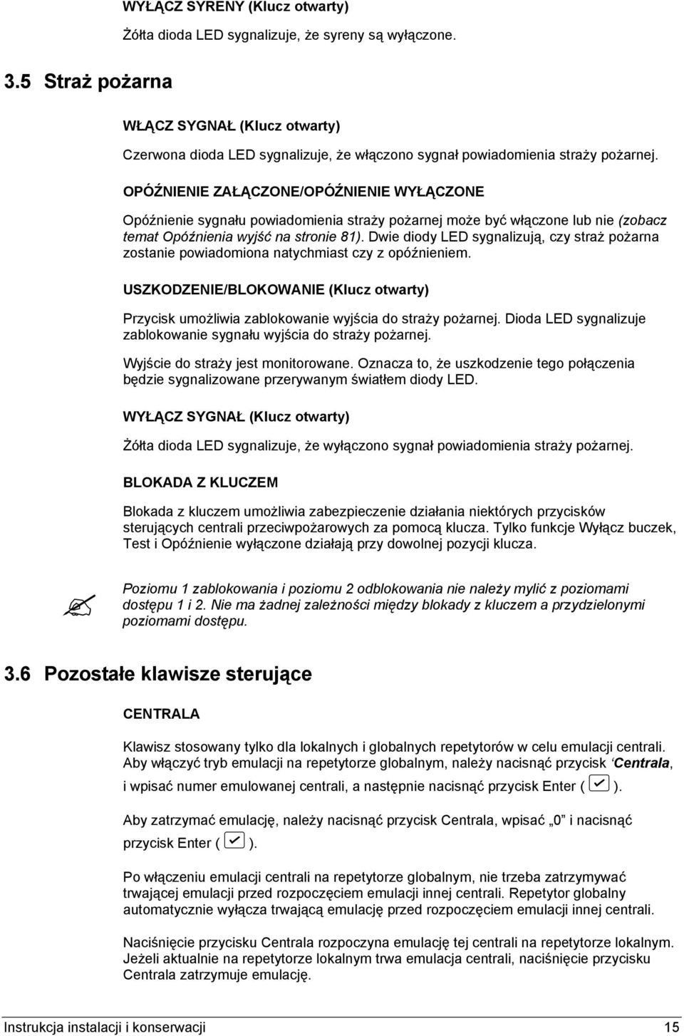 OPÓŹNIENIE ZAŁĄCZONE/OPÓŹNIENIE WYŁĄCZONE Opóźnienie sygnału powiadomienia straży pożarnej może być włączone lub nie (zobacz temat Opóźnienia wyjść na stronie 81).