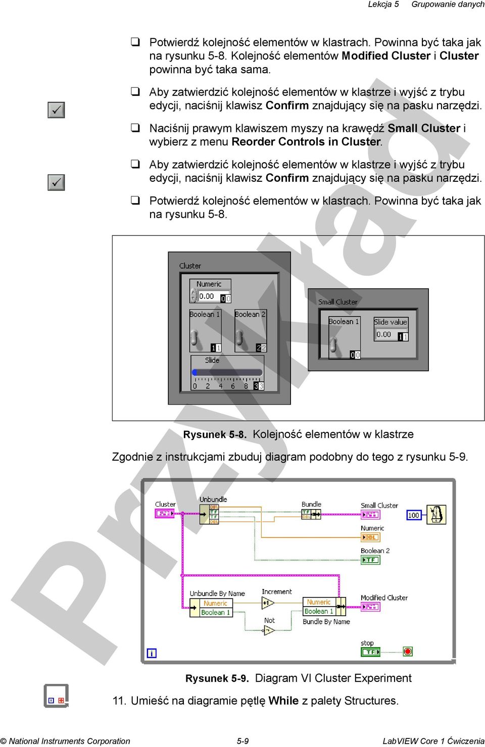 Naciśnij prawym klawiszem myszy na krawędź Small Cluster i wybierz z menu Reorder Controls in Cluster.  Potwierdź kolejność elementów w klastrach. Powinna być taka jak na rysunku 5-8. Rysunek 5-8.