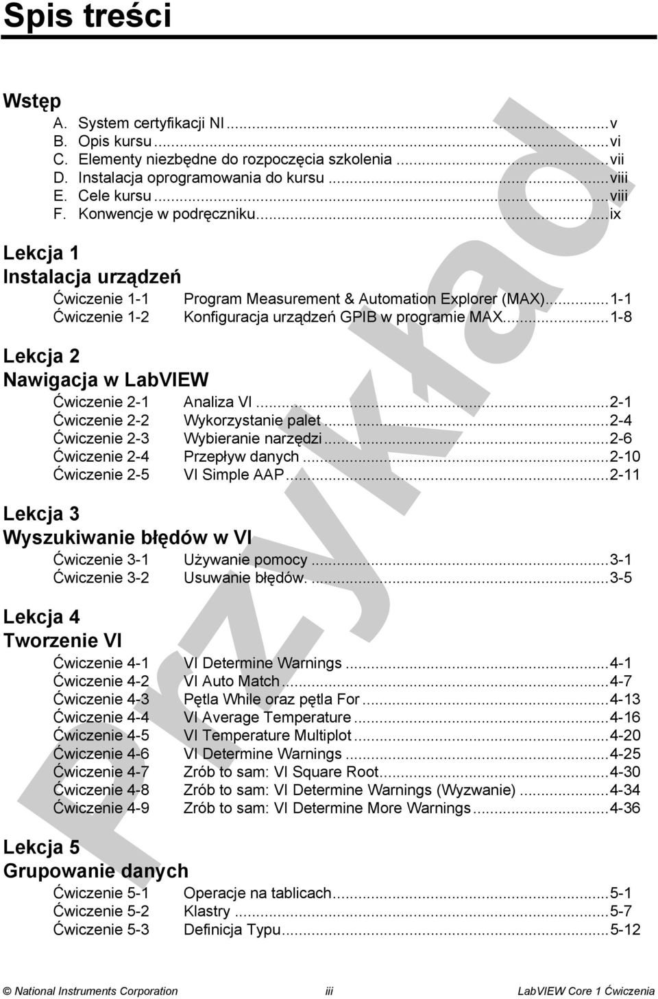 ..1-1 Konfiguracja urządzeń GPIB w programie MAX...1-8 Ćwiczenie 2-1 Analiza VI...2-1 Ćwiczenie 2-2 Wykorzystanie palet...2-4 Ćwiczenie 2-3 Wybieranie narzędzi...2-6 Ćwiczenie 2-4 Przepływ danych.