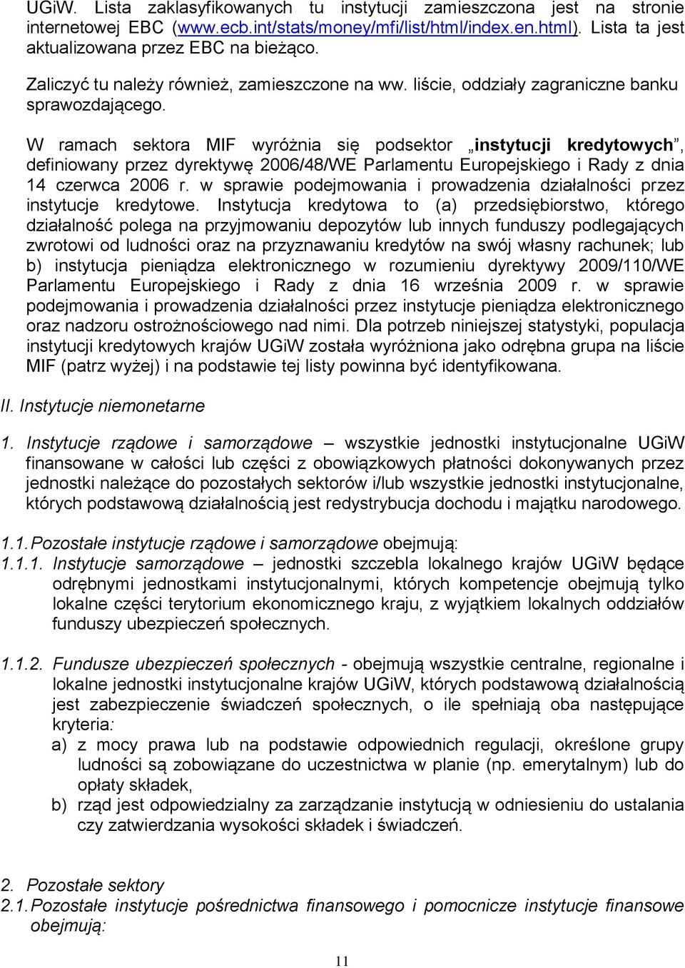 W ramach sektora MIF wyróżnia się podsektor instytucji kredytowych, definiowany przez dyrektywę 2006/48/WE Parlamentu Europejskiego i Rady z dnia 14 czerwca 2006 r.