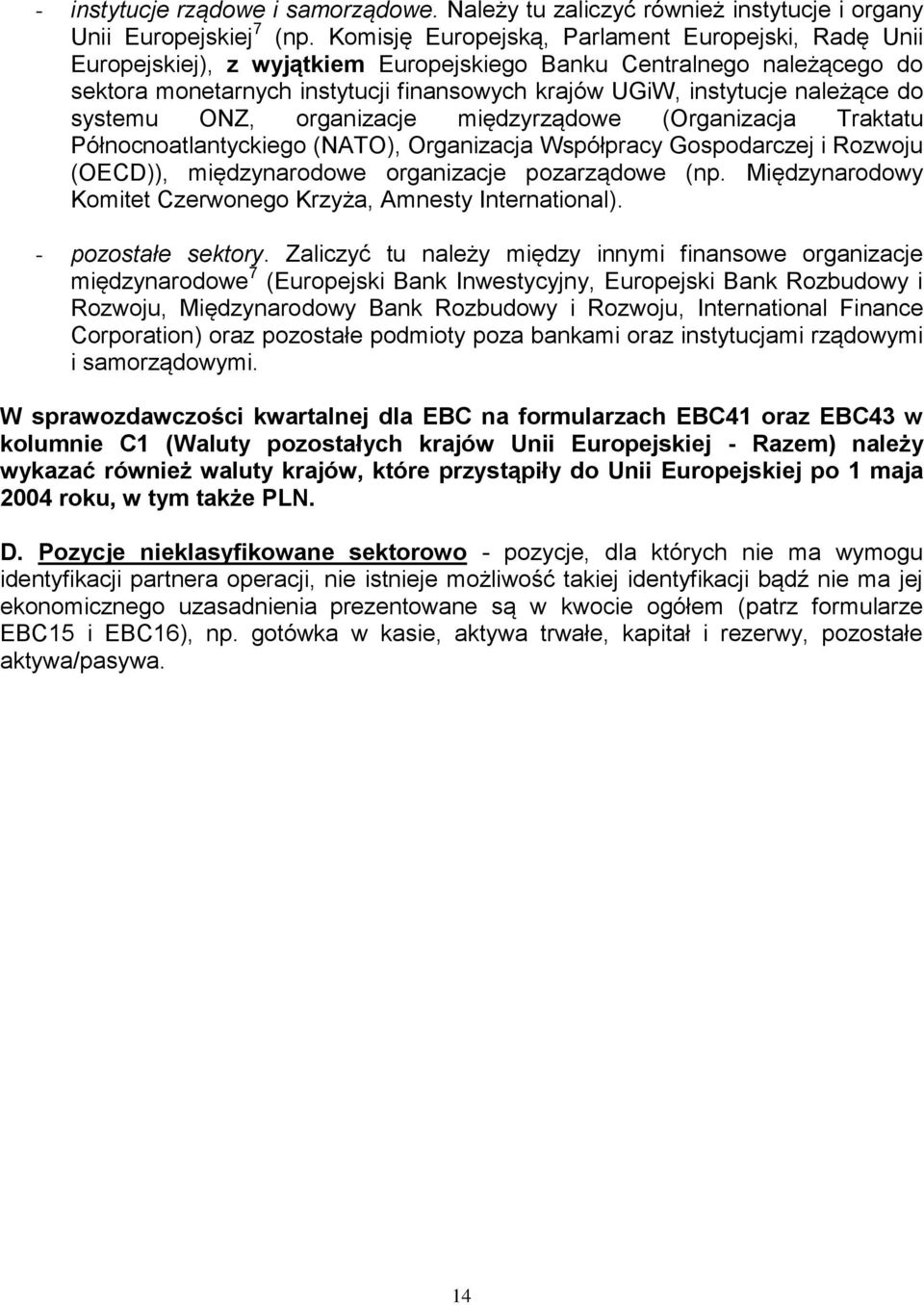 należące do systemu ONZ, organizacje międzyrządowe (Organizacja Traktatu Północnoatlantyckiego (NATO), Organizacja Współpracy Gospodarczej i Rozwoju (OECD)), międzynarodowe organizacje pozarządowe