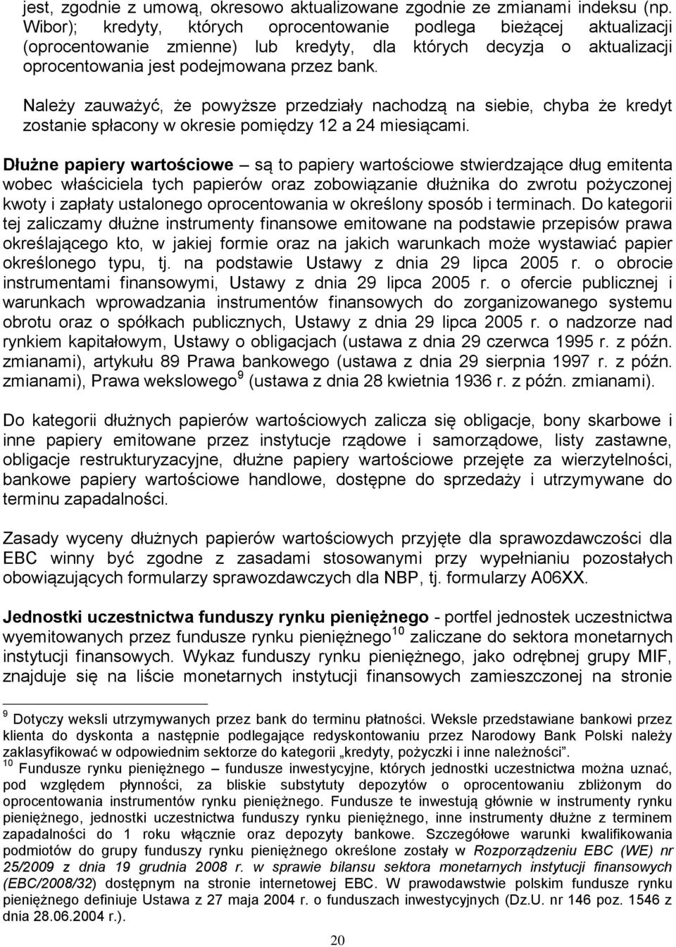 Należy zauważyć, że powyższe przedziały nachodzą na siebie, chyba że kredyt zostanie spłacony w okresie pomiędzy 12 a 24 miesiącami.