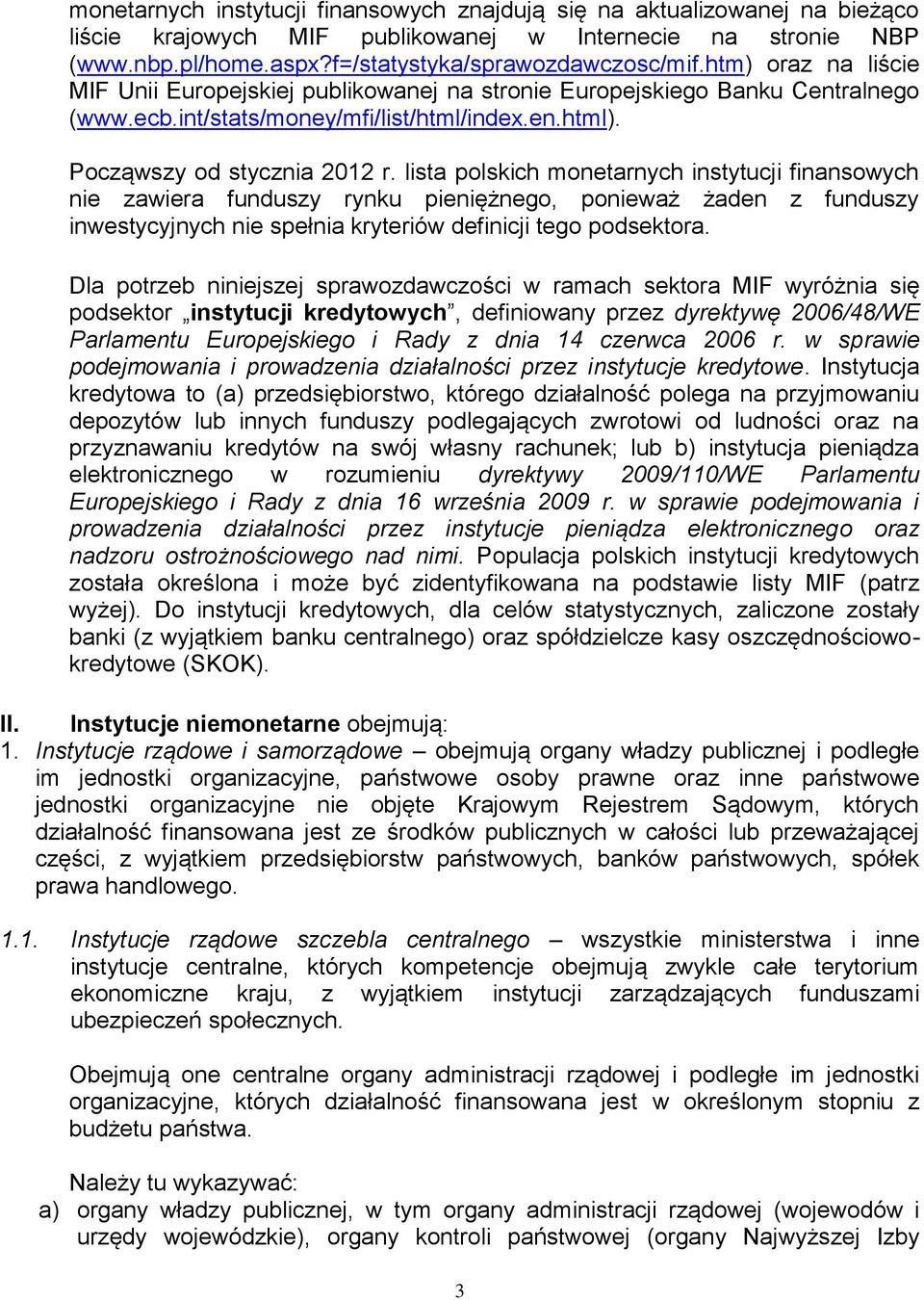 lista polskich monetarnych instytucji finansowych nie zawiera funduszy rynku pieniężnego, ponieważ żaden z funduszy inwestycyjnych nie spełnia kryteriów definicji tego podsektora.