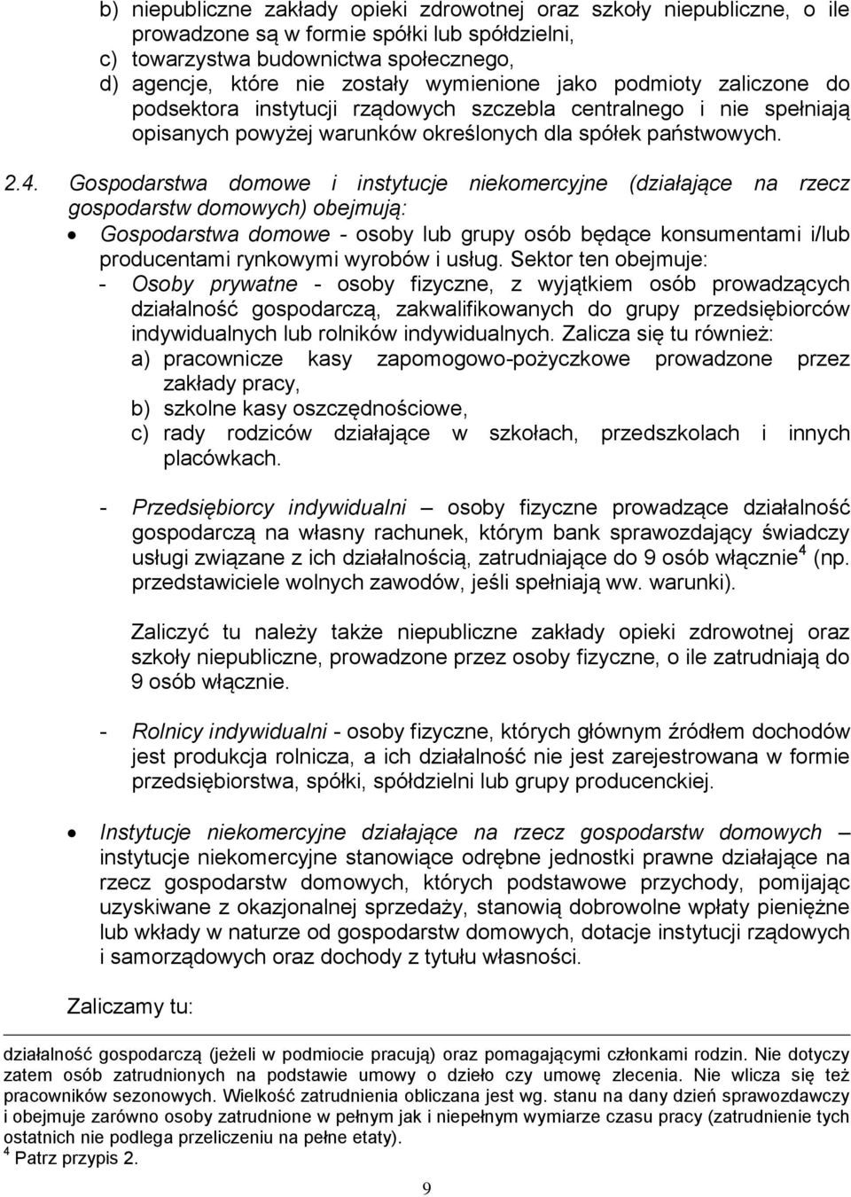 Gospodarstwa domowe i instytucje niekomercyjne (działające na rzecz gospodarstw domowych) obejmują: Gospodarstwa domowe - osoby lub grupy osób będące konsumentami i/lub producentami rynkowymi wyrobów