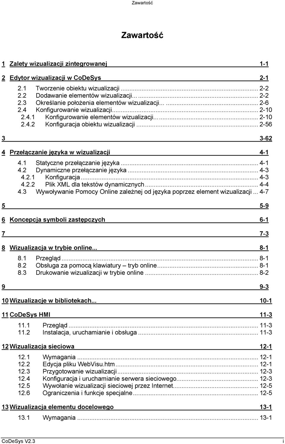 1 Statyczne przełączanie języka... 4-1 4.2 Dynamiczne przełączanie języka... 4-3 4.2.1 Konfiguracja... 4-3 4.2.2 Plik XML dla tekstów dynamicznych... 4-4 4.