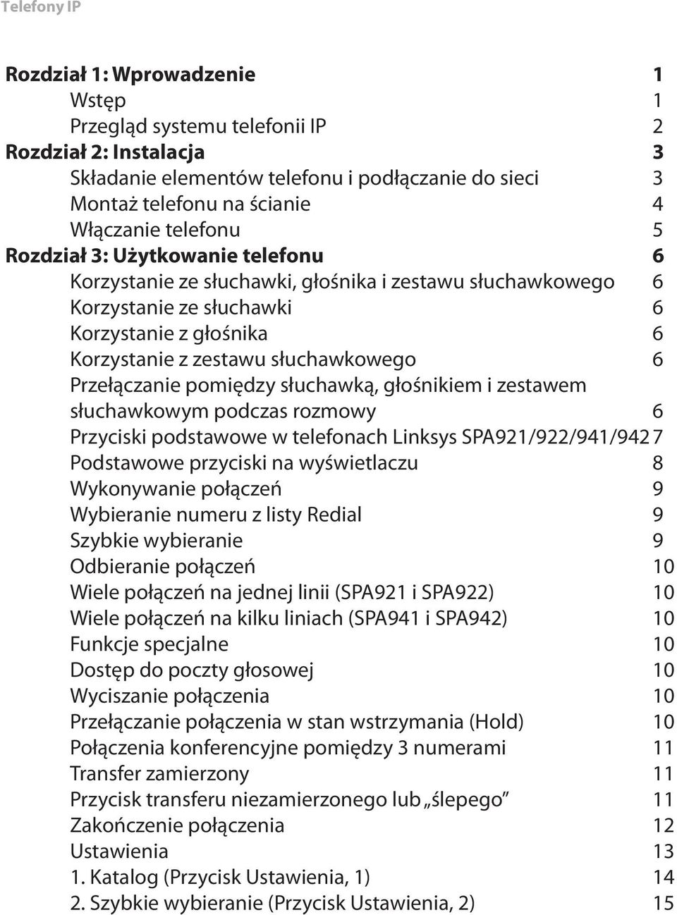 pomiędzy słuchawką, głośnikiem i zestawem słuchawkowym podczas rozmowy 6 Przyciski podstawowe w telefonach Linksys SPA921/922/941/942 7 Podstawowe przyciski na wyświetlaczu 8 Wykonywanie połączeń 9