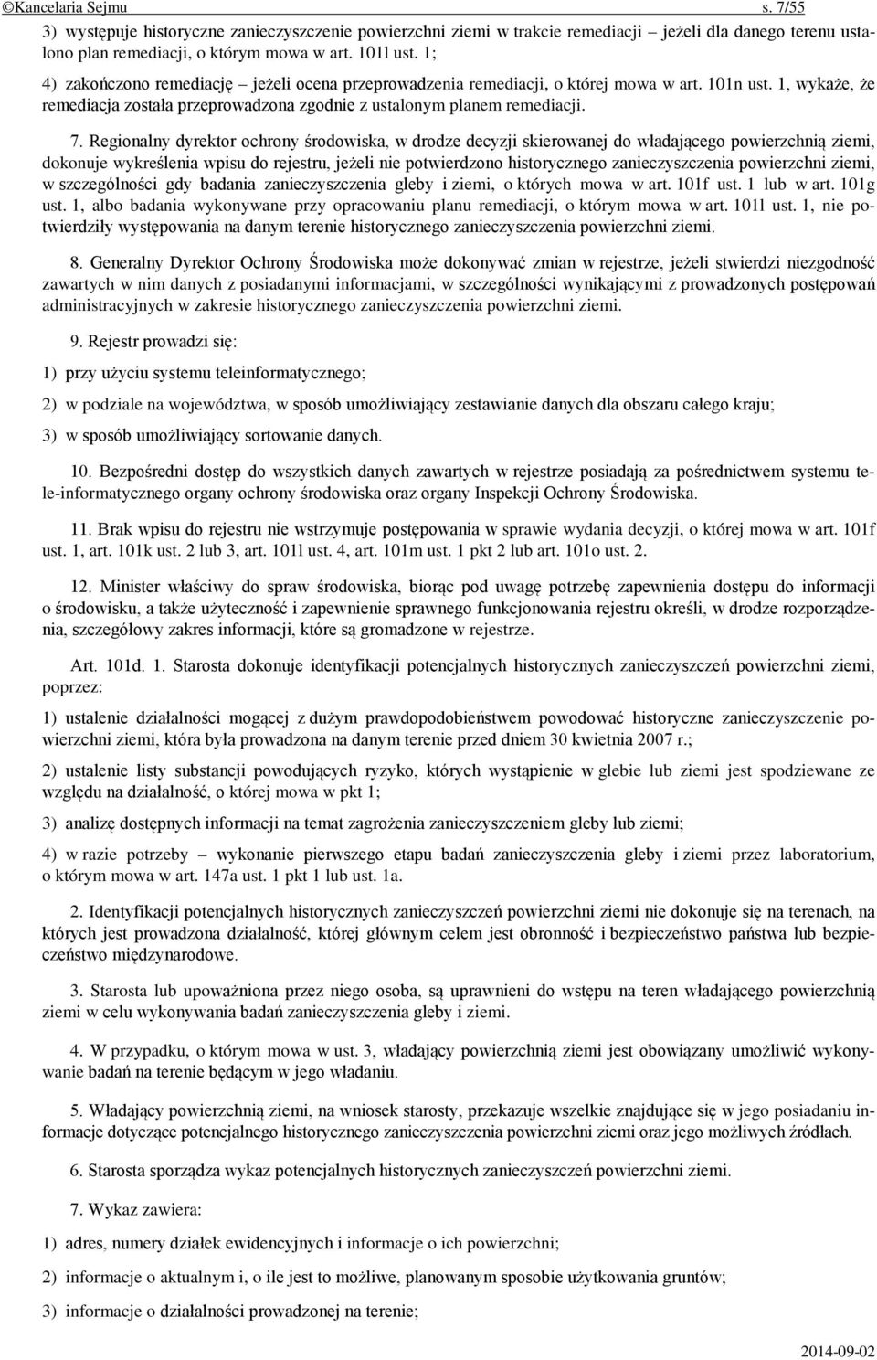 Regionalny dyrektor ochrony środowiska, w drodze decyzji skierowanej do władającego powierzchnią ziemi, dokonuje wykreślenia wpisu do rejestru, jeżeli nie potwierdzono historycznego zanieczyszczenia