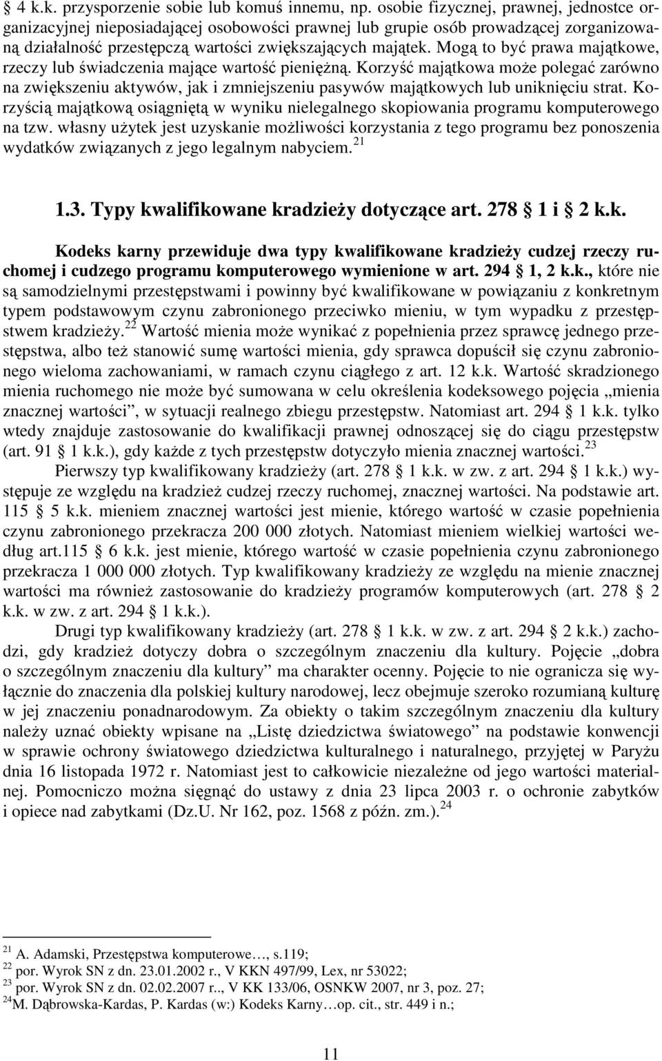 Mogą to być prawa majątkowe, rzeczy lub świadczenia mające wartość pienięŝną.