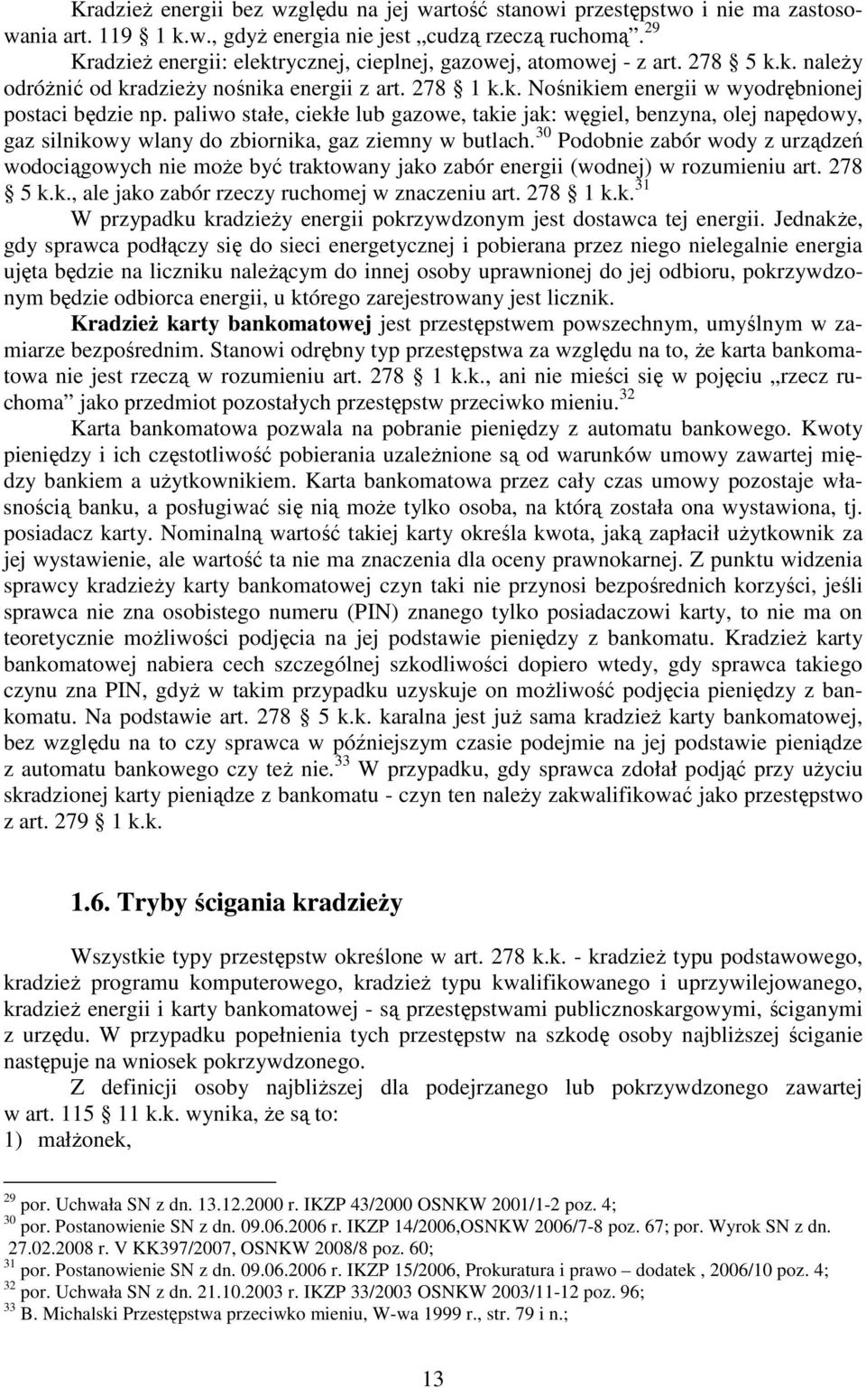 paliwo stałe, ciekłe lub gazowe, takie jak: węgiel, benzyna, olej napędowy, gaz silnikowy wlany do zbiornika, gaz ziemny w butlach.