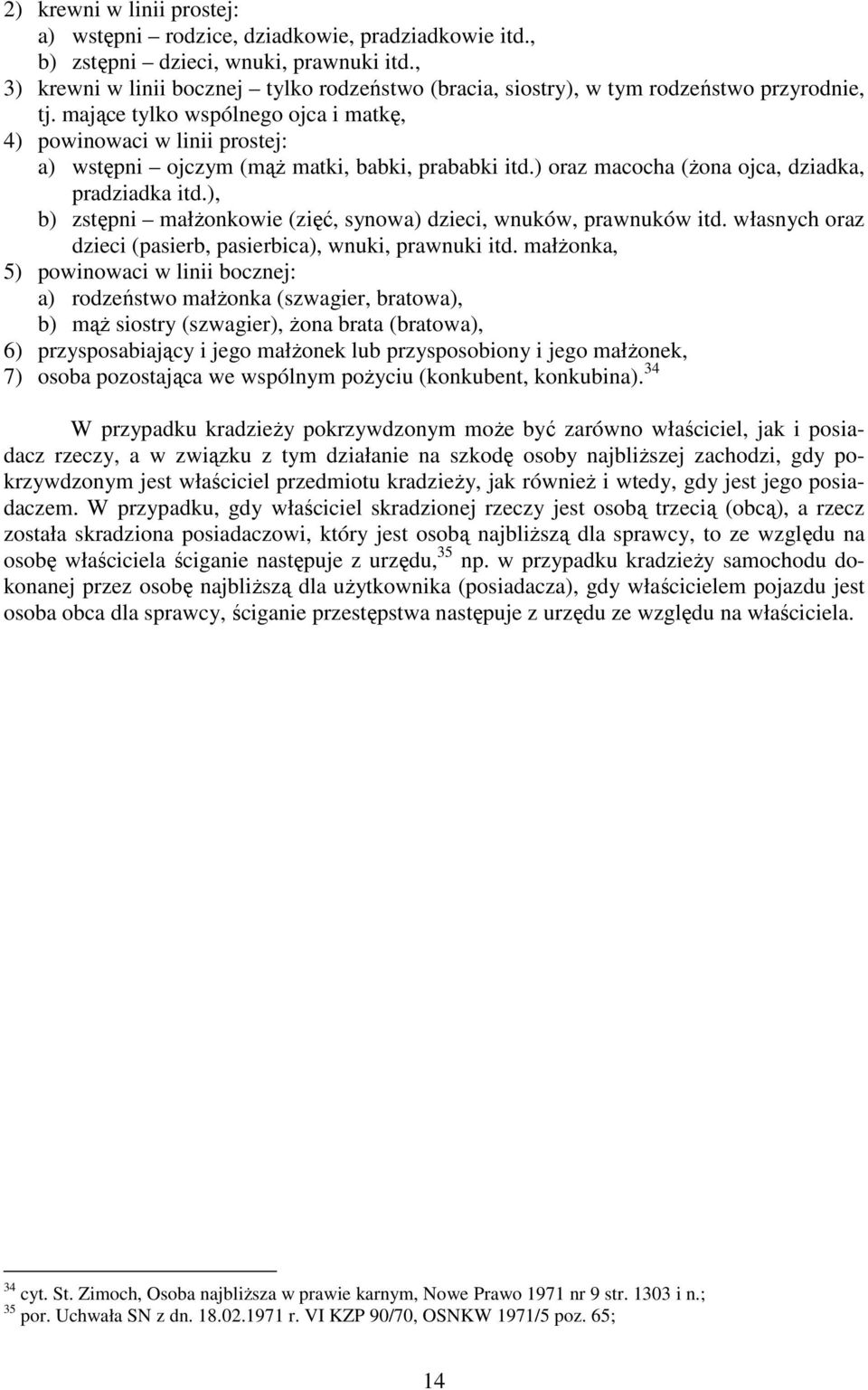 mające tylko wspólnego ojca i matkę, 4) powinowaci w linii prostej: a) wstępni ojczym (mąŝ matki, babki, prababki itd.) oraz macocha (Ŝona ojca, dziadka, pradziadka itd.