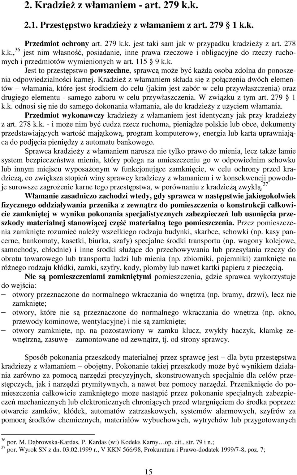 KradzieŜ z włamaniem składa się z połączenia dwóch elementów włamania, które jest środkiem do celu (jakim jest zabór w celu przywłaszczenia) oraz drugiego elementu - samego zaboru w celu