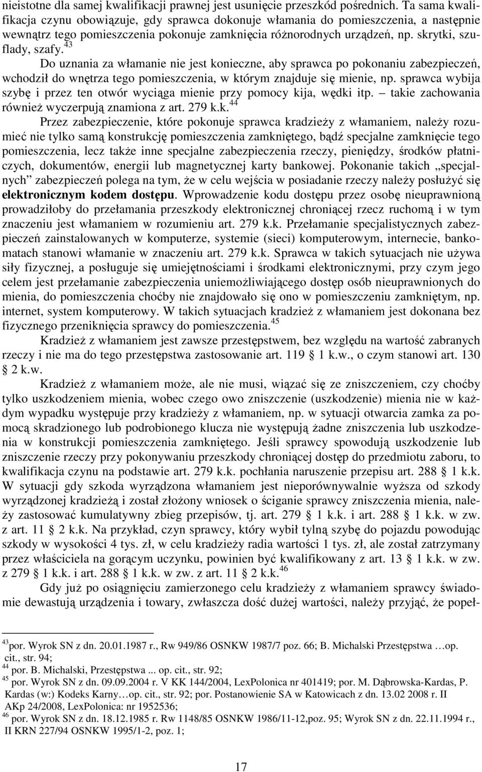 43 Do uznania za włamanie nie jest konieczne, aby sprawca po pokonaniu zabezpieczeń, wchodził do wnętrza tego pomieszczenia, w którym znajduje się mienie, np.