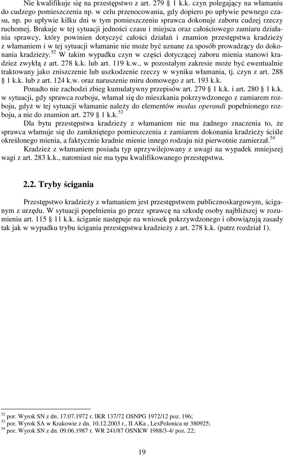 Brakuje w tej sytuacji jedności czasu i miejsca oraz całościowego zamiaru działania sprawcy, który powinien dotyczyć całości działań i znamion przestępstwa kradzieŝy z włamaniem i w tej sytuacji