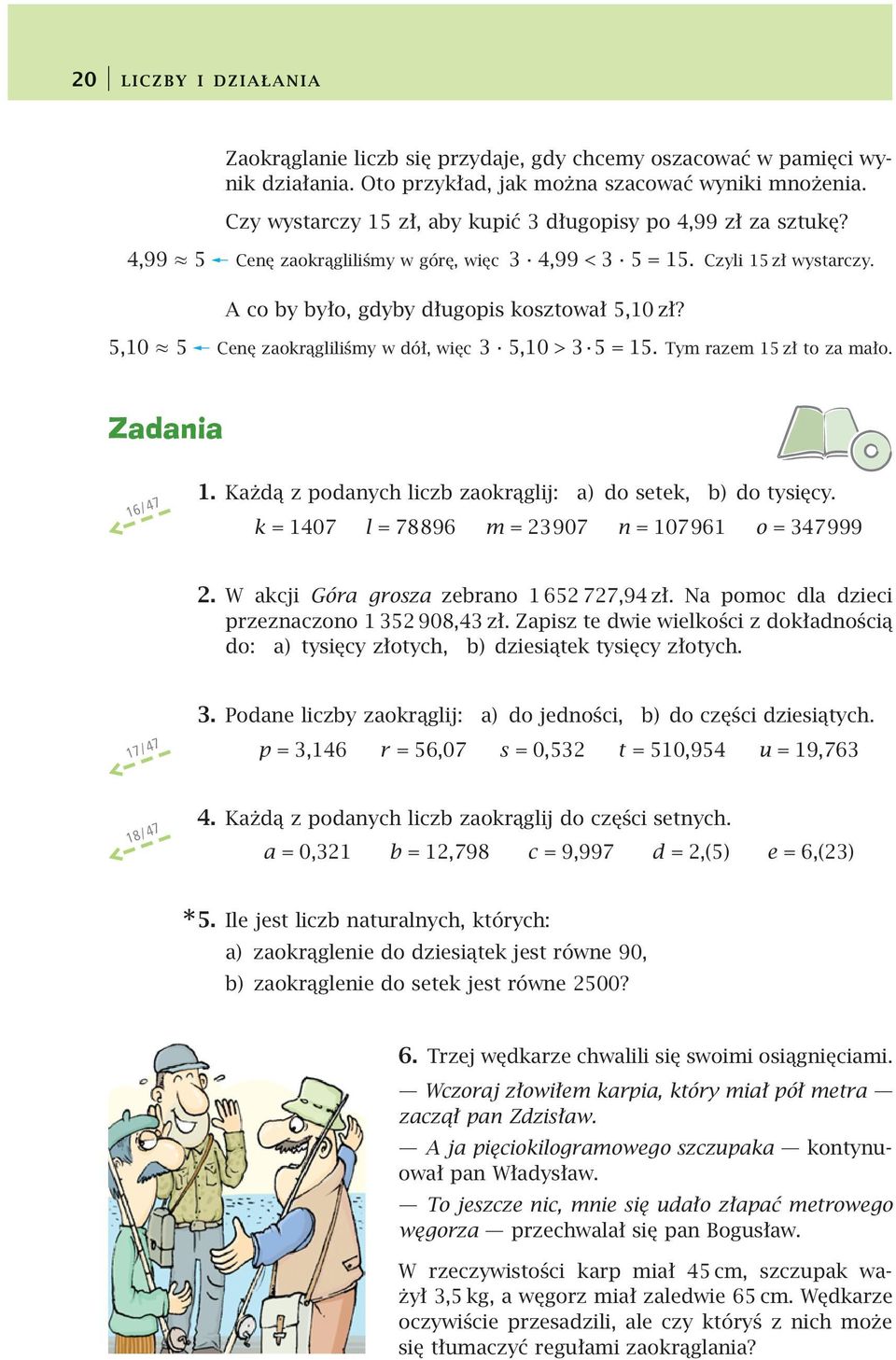 ,0 Cenę zaokrągliliśmy w dół, więc,0 > =. Tym razem zł to za mało. Zadania 6/. Każdą z podanych liczb zaokrąglij: do setek, b) do tysięcy. k = 0 l = 8896 m = 90 n = 096 o = 999.