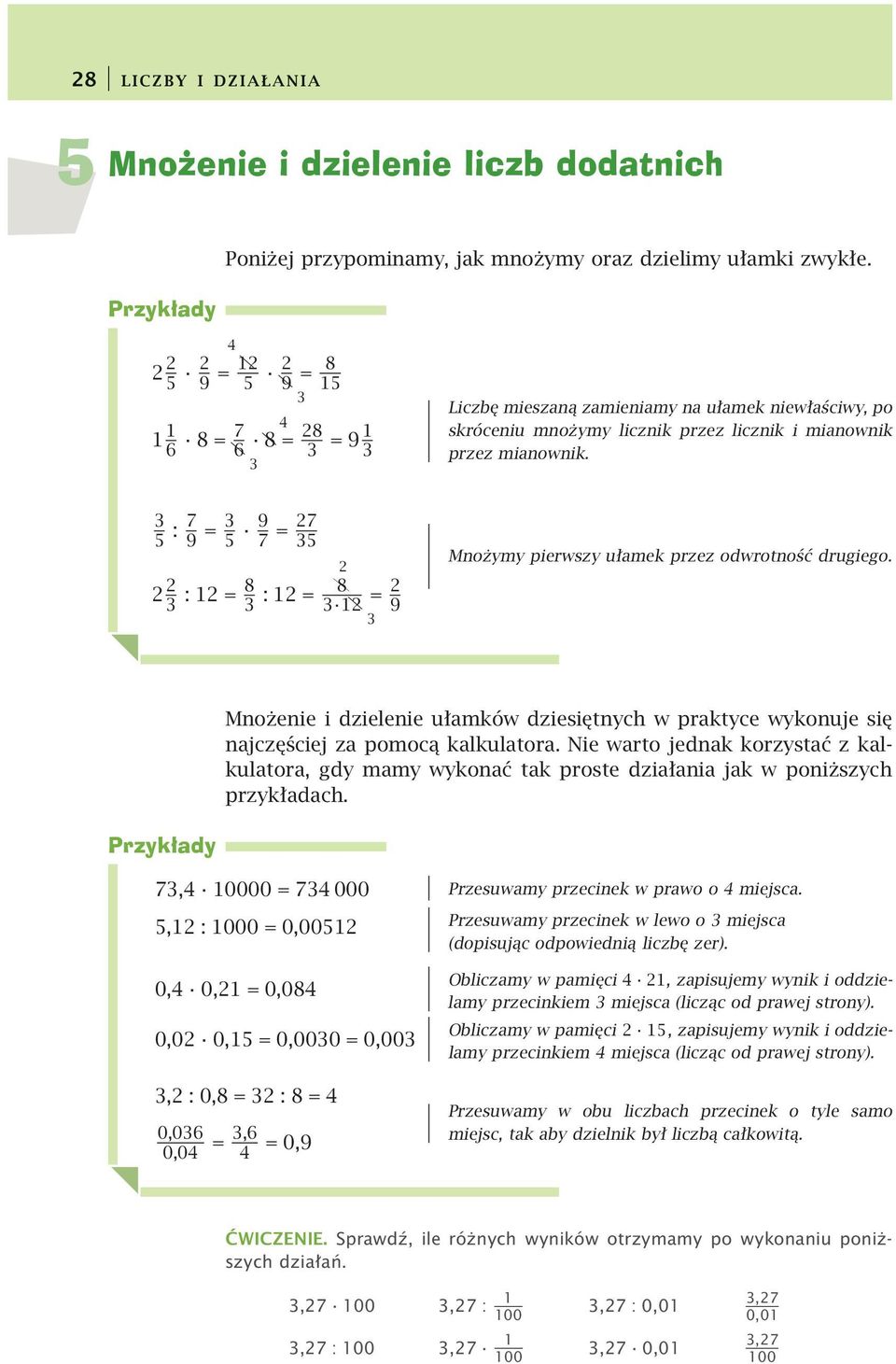 : 9 = 9 = := 8 := 8 = 9 Mnożymy pierwszy ułamek przez odwrotność drugiego. Mnożenie i dzielenie ułamków dziesiętnych w praktyce wykonuje się najczęściej za pomocą kalkulatora.