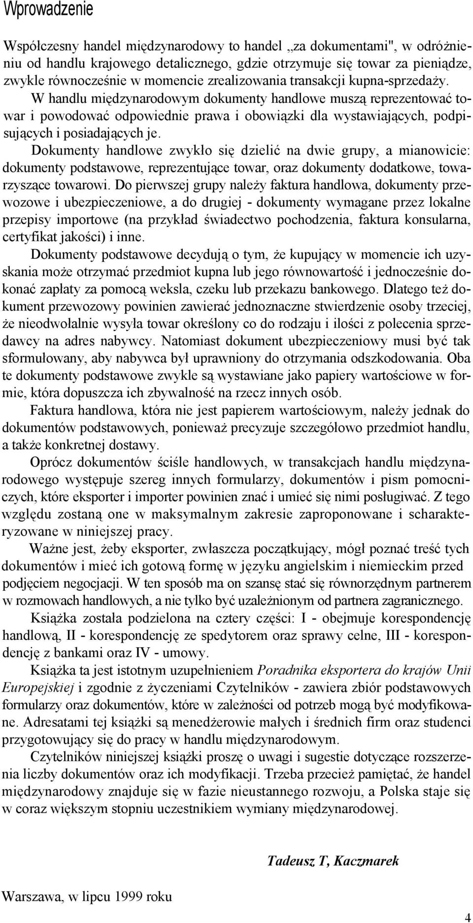 W handlu międzynarodowym dokumenty handlowe muszą reprezentować towar i powodować odpowiednie prawa i obowiązki dla wystawiających, podpisujących i posiadających je.