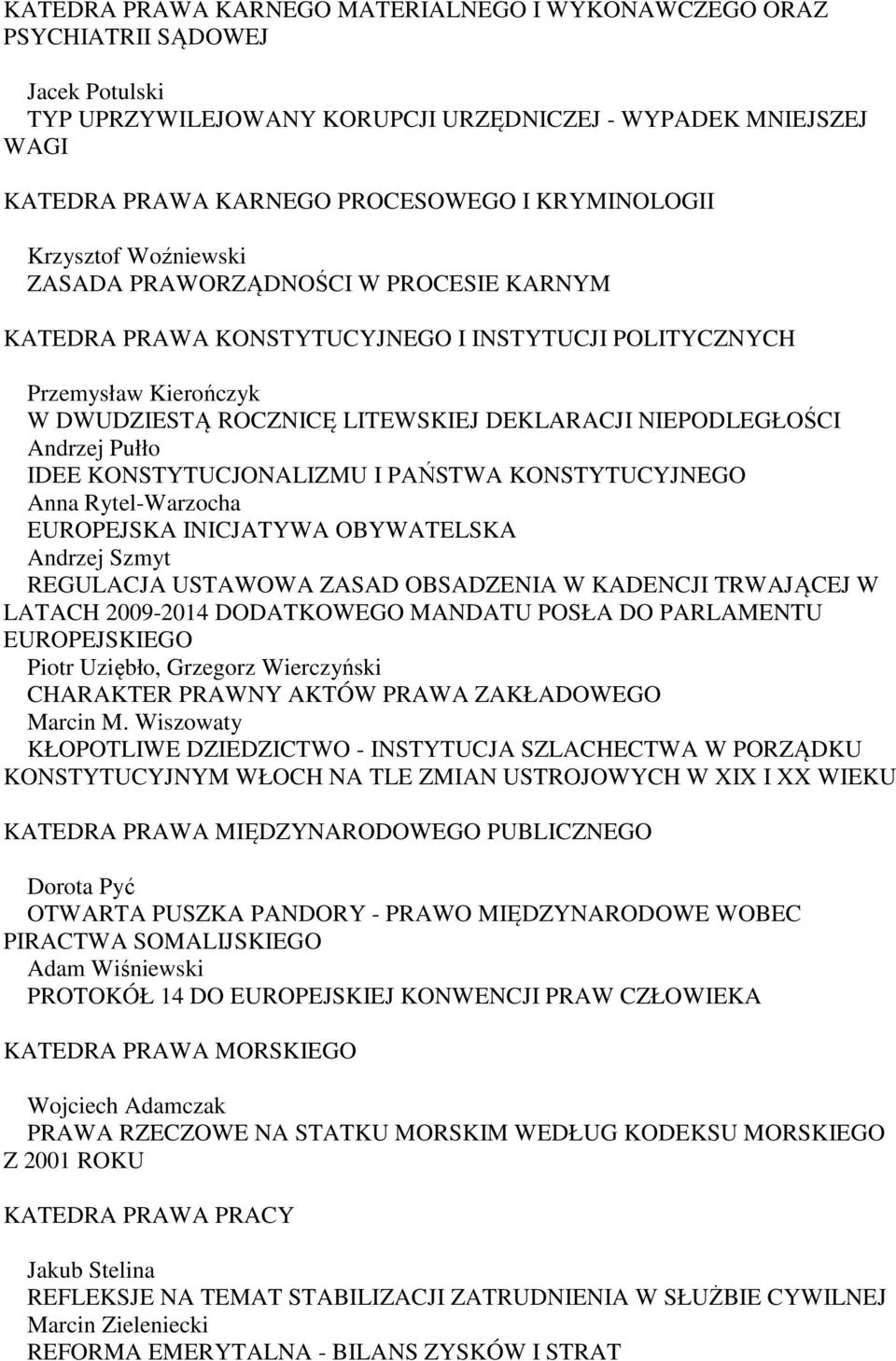 NIEPODLEGŁOŚCI Andrzej Pułło IDEE KONSTYTUCJONALIZMU I PAŃSTWA KONSTYTUCYJNEGO Anna Rytel-Warzocha EUROPEJSKA INICJATYWA OBYWATELSKA Andrzej Szmyt REGULACJA USTAWOWA ZASAD OBSADZENIA W KADENCJI