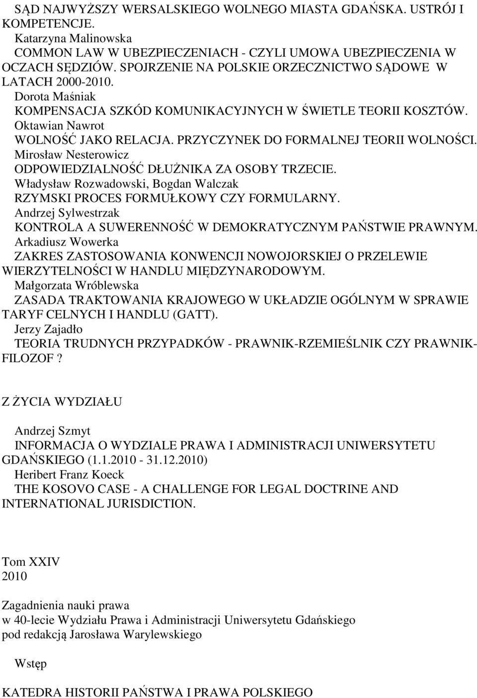 PRZYCZYNEK DO FORMALNEJ TEORII WOLNOŚCI. Mirosław Nesterowicz ODPOWIEDZIALNOŚĆ DŁUŻNIKA ZA OSOBY TRZECIE. Władysław Rozwadowski, Bogdan Walczak RZYMSKI PROCES FORMUŁKOWY CZY FORMULARNY.