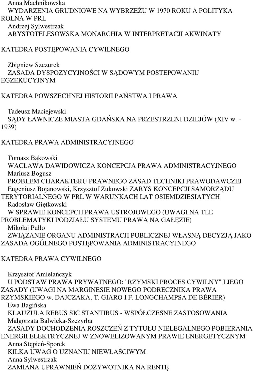 - 1939) KATEDRA PRAWA ADMINISTRACYJNEGO Tomasz Bąkowski WACŁAWA DAWIDOWICZA KONCEPCJA PRAWA ADMINISTRACYJNEGO Mariusz Bogusz PROBLEM CHARAKTERU PRAWNEGO ZASAD TECHNIKI PRAWODAWCZEJ Eugeniusz